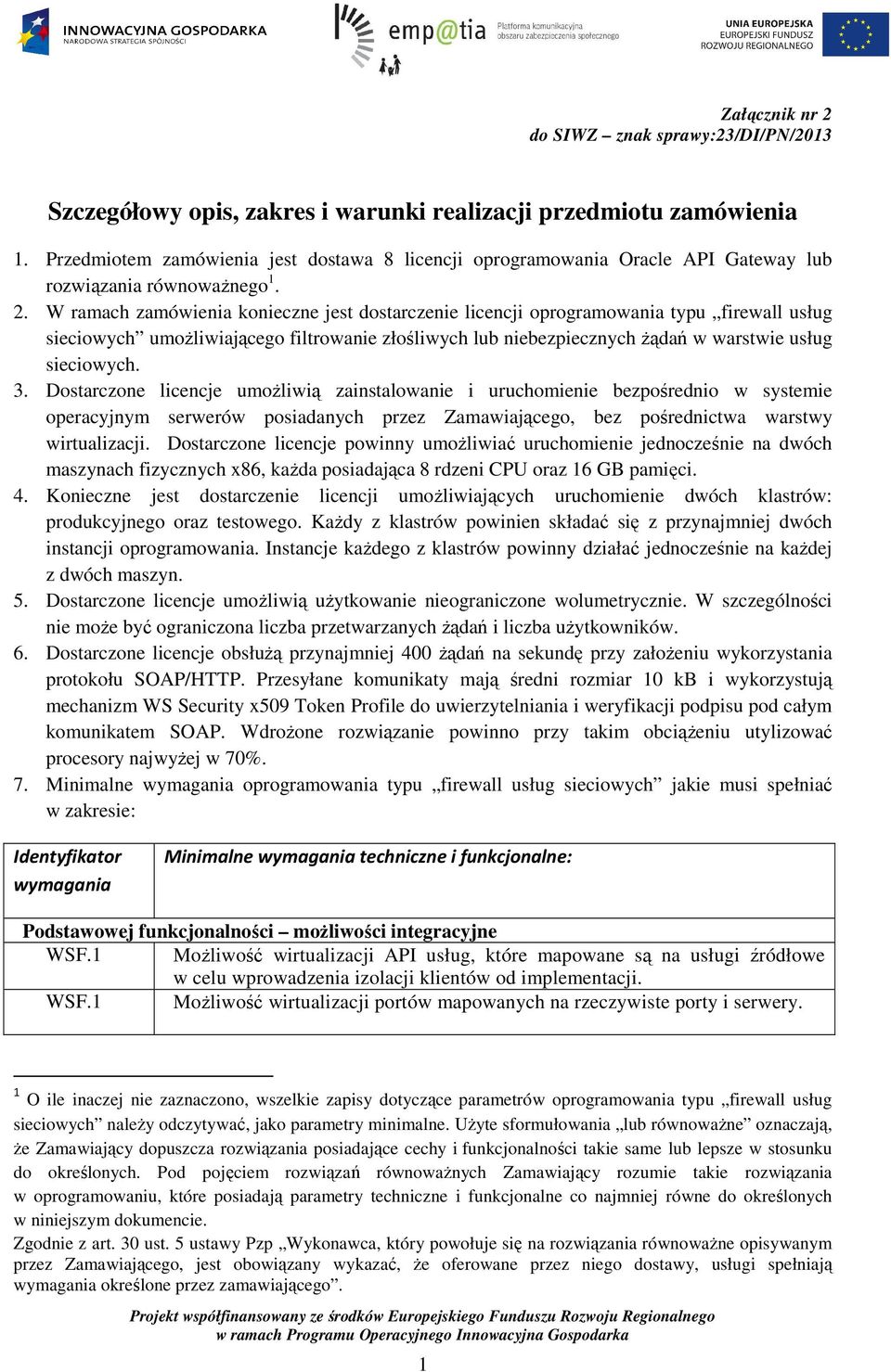 W ramach zamówienia konieczne jest dostarczenie licencji oprogramowania typu firewall usług sieciowych umoŝliwiającego filtrowanie złośliwych lub niebezpiecznych Ŝądań w warstwie usług sieciowych. 3.