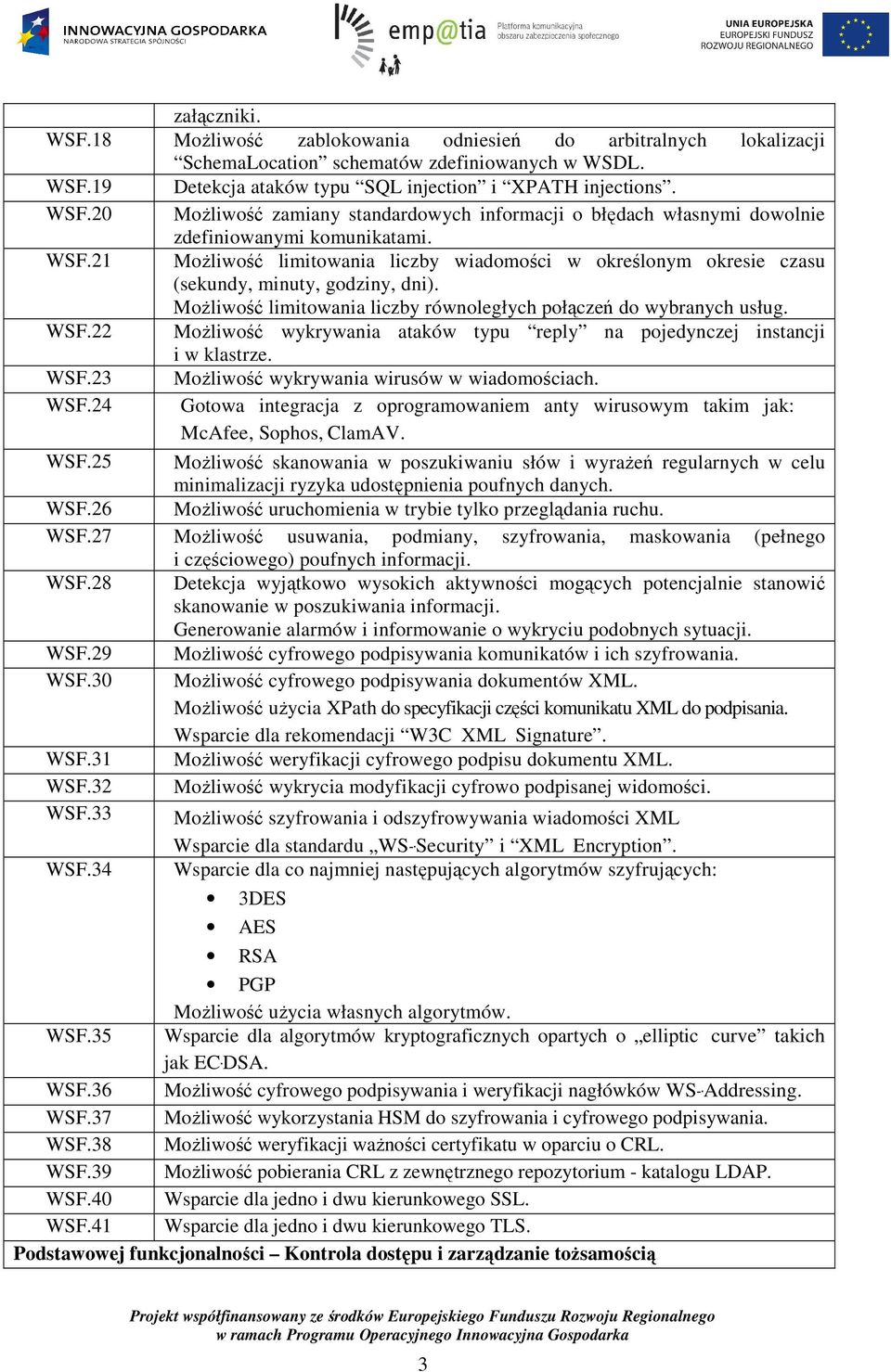 22 MoŜliwość wykrywania ataków typu reply na pojedynczej instancji i w klastrze. WSF.23 MoŜliwość wykrywania wirusów w wiadomościach. WSF.24 Gotowa integracja z oprogramowaniem anty wirusowym takim jak: McAfee, Sophos, ClamAV.