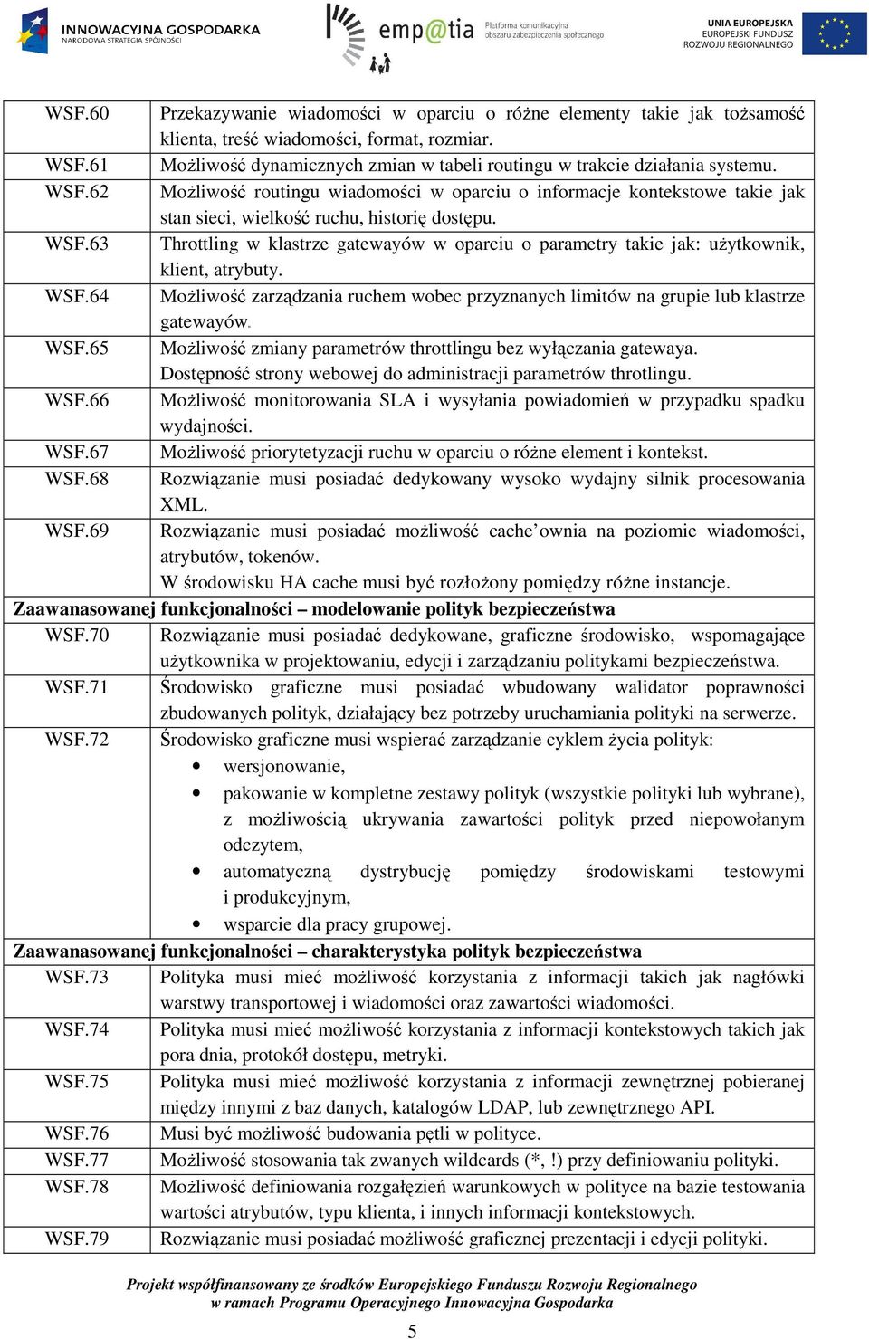 62 MoŜliwość routingu wiadomości w oparciu o informacje kontekstowe takie jak stan sieci, wielkość ruchu, historię dostępu. WSF.