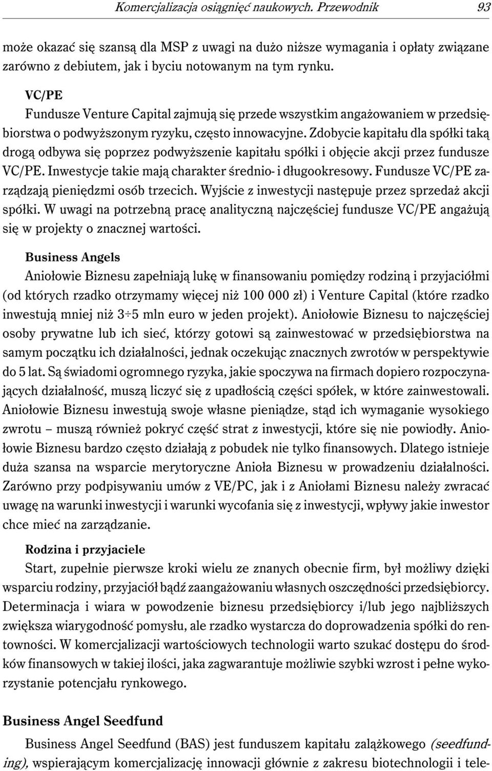 Zdobycie kapitału dla spółki taką drogą odbywa się poprzez podwyższenie kapitału spółki i objęcie akcji przez fundusze VC/PE. Inwestycje takie mają charakter średnio- i długookresowy.