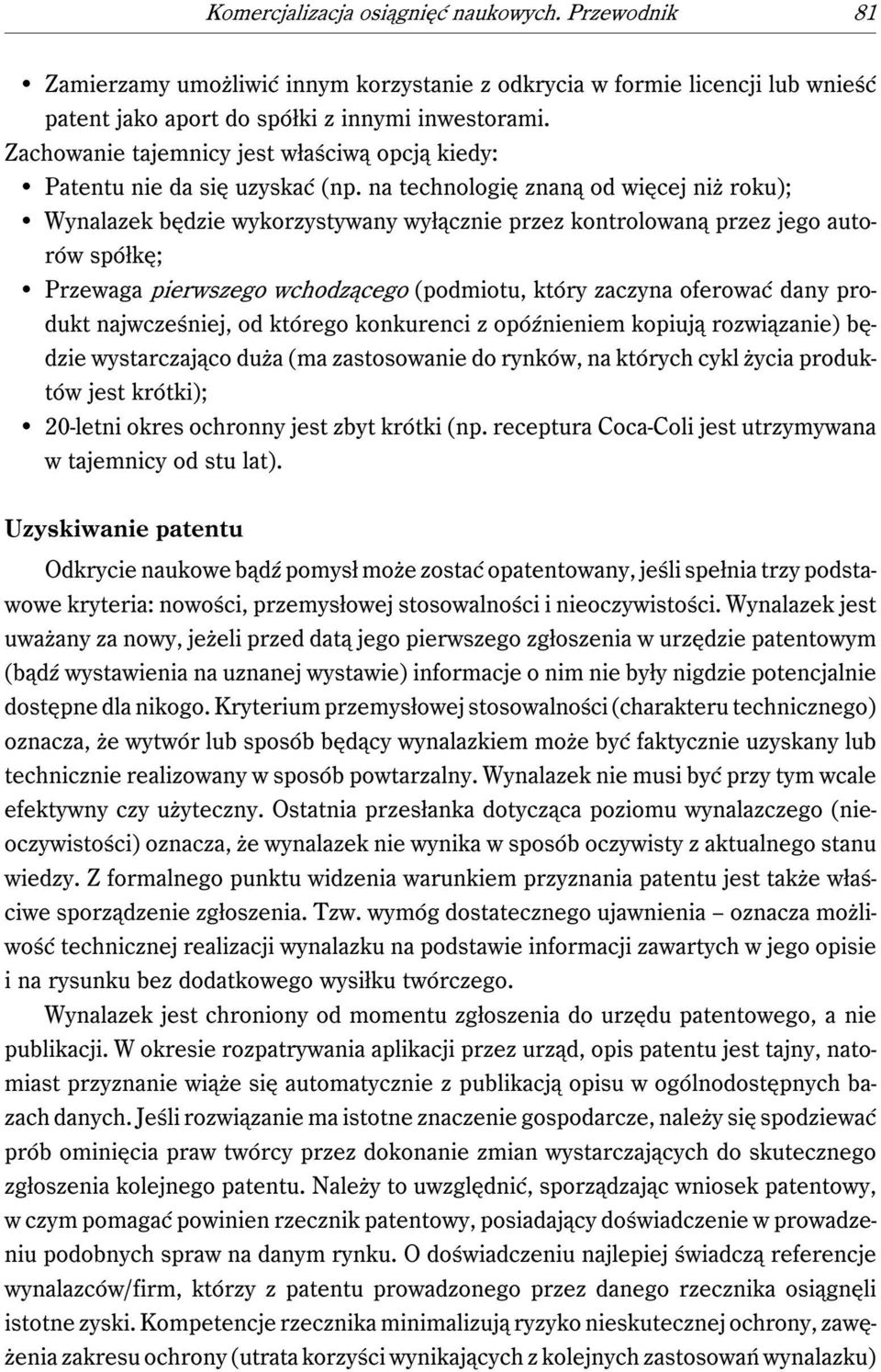 na technologię znaną od więcej niż roku); Wynalazek będzie wykorzystywany wyłącznie przez kontrolowaną przez jego autorów spółkę; Przewaga pierwszego wchodzącego (podmiotu, który zaczyna oferować