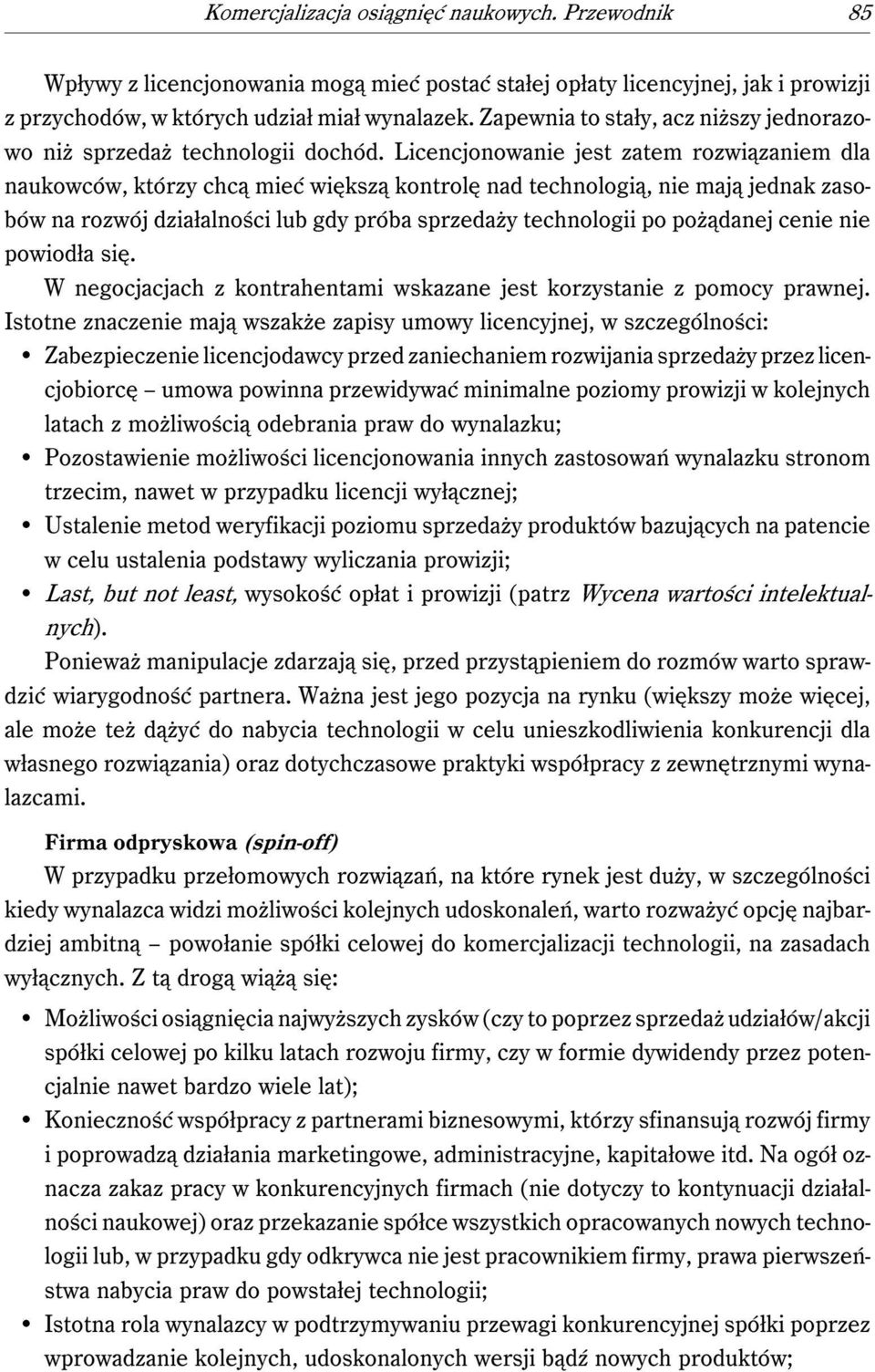 Licencjonowanie jest zatem rozwiązaniem dla naukowców, którzy chcą mieć większą kontrolę nad technologią, nie mają jednak zasobów na rozwój działalności lub gdy próba sprzedaży technologii po