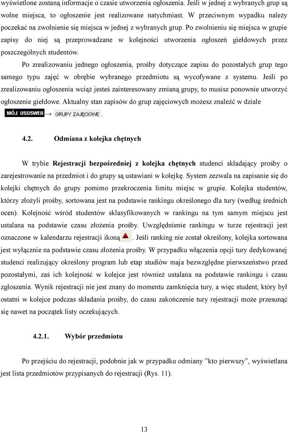 Po zwolnieniu się miejsca w grupie zapisy do niej są przeprowadzane w kolejności utworzenia ogłoszeń giełdowych przez poszczególnych studentów.