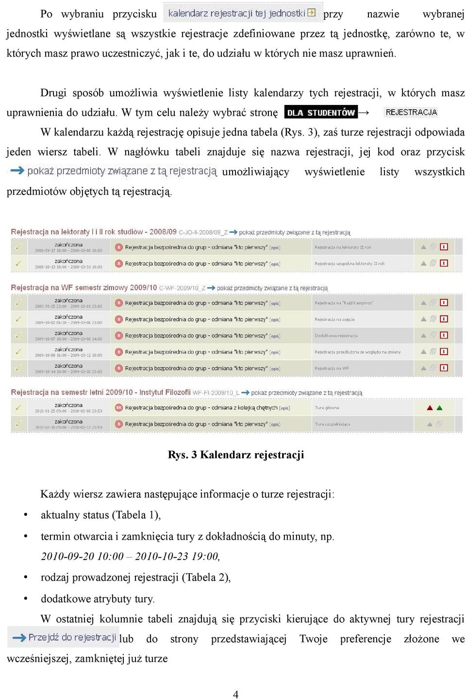 W tym celu należy wybrać stronę W kalendarzu każdą rejestrację opisuje jedna tabela (Rys. 3), zaś turze rejestracji odpowiada jeden wiersz tabeli.
