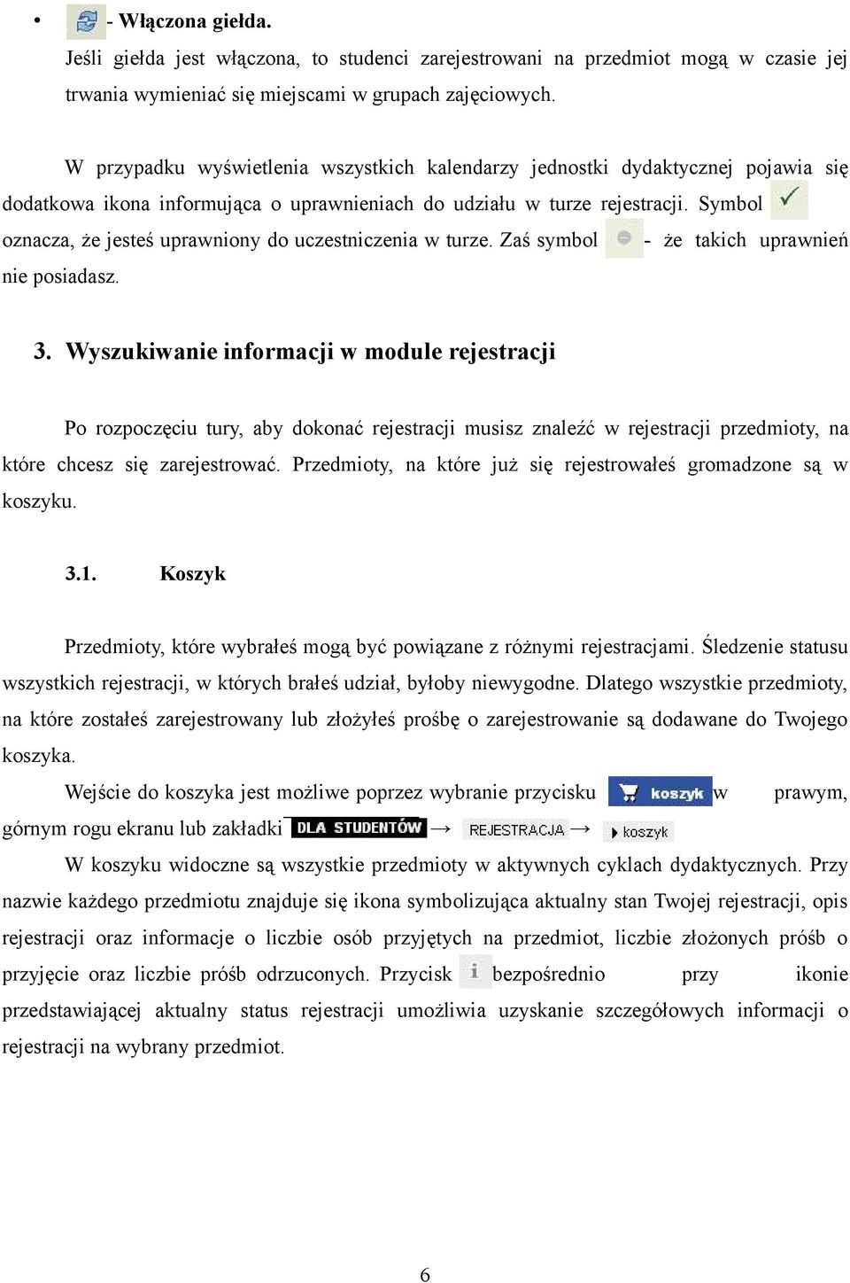 Symbol oznacza, że jesteś uprawniony do uczestniczenia w turze. Zaś symbol - że takich uprawnień nie posiadasz. 3.