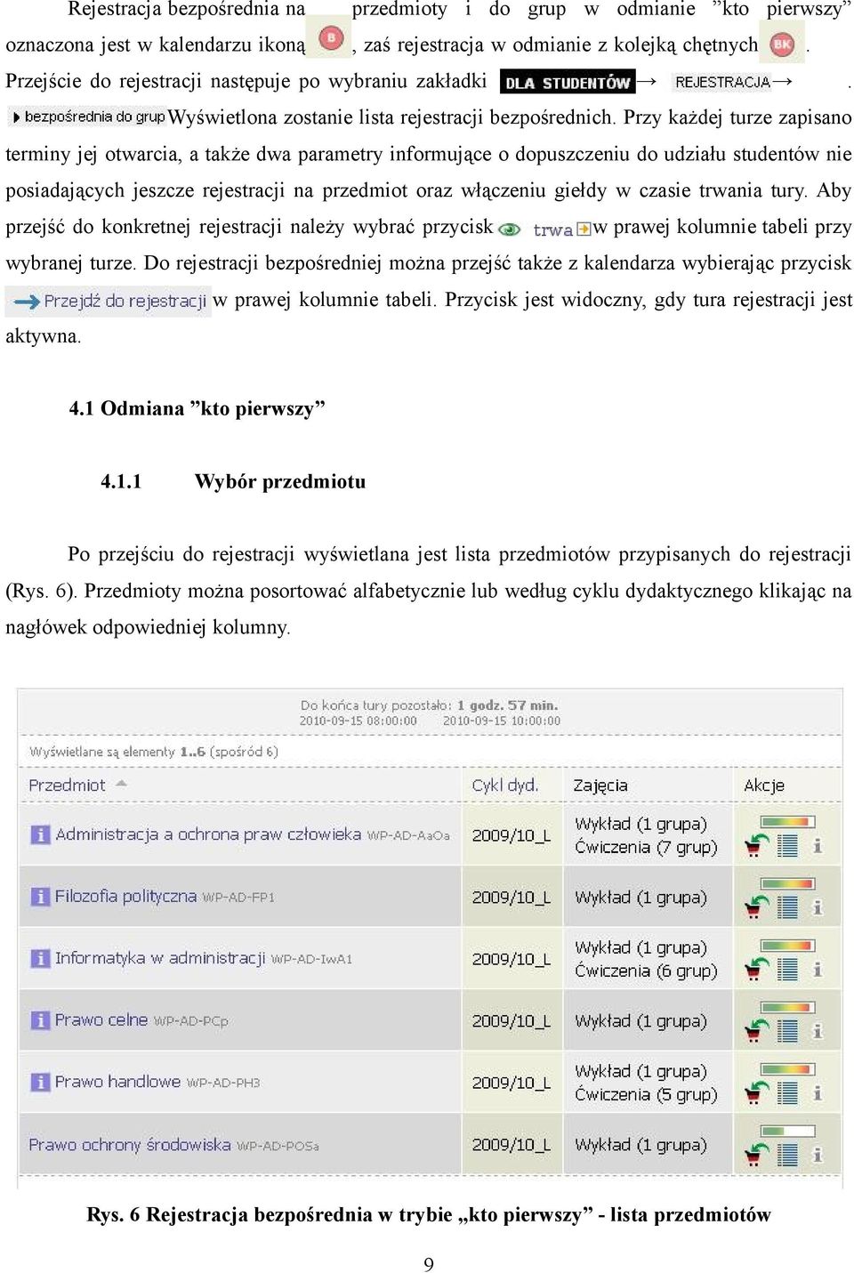 Przy każdej turze zapisano terminy jej otwarcia, a także dwa parametry informujące o dopuszczeniu do udziału studentów nie posiadających jeszcze rejestracji na przedmiot oraz włączeniu giełdy w