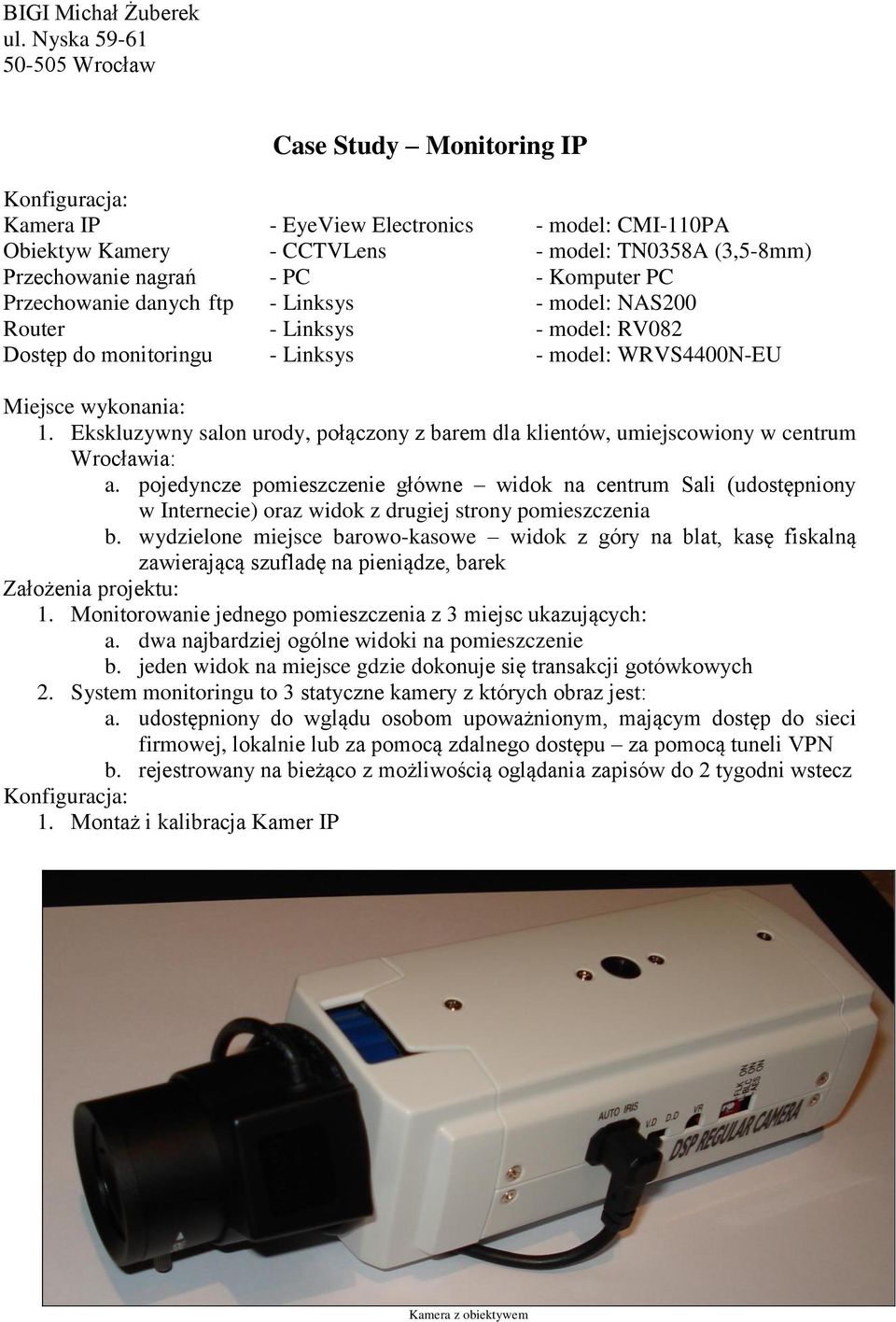 Komputer PC Przechowanie danych ftp - Linksys - model: NAS200 Router - Linksys - model: RV082 Dostęp do monitoringu - Linksys - model: WRVS4400N-EU Miejsce wykonania: 1.