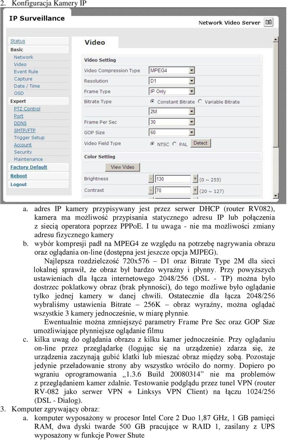 Najlepsza rozdzielczość 720x576 D1 oraz Bitrate Type 2M dla sieci lokalnej sprawił, że obraz był bardzo wyraźny i płynny.