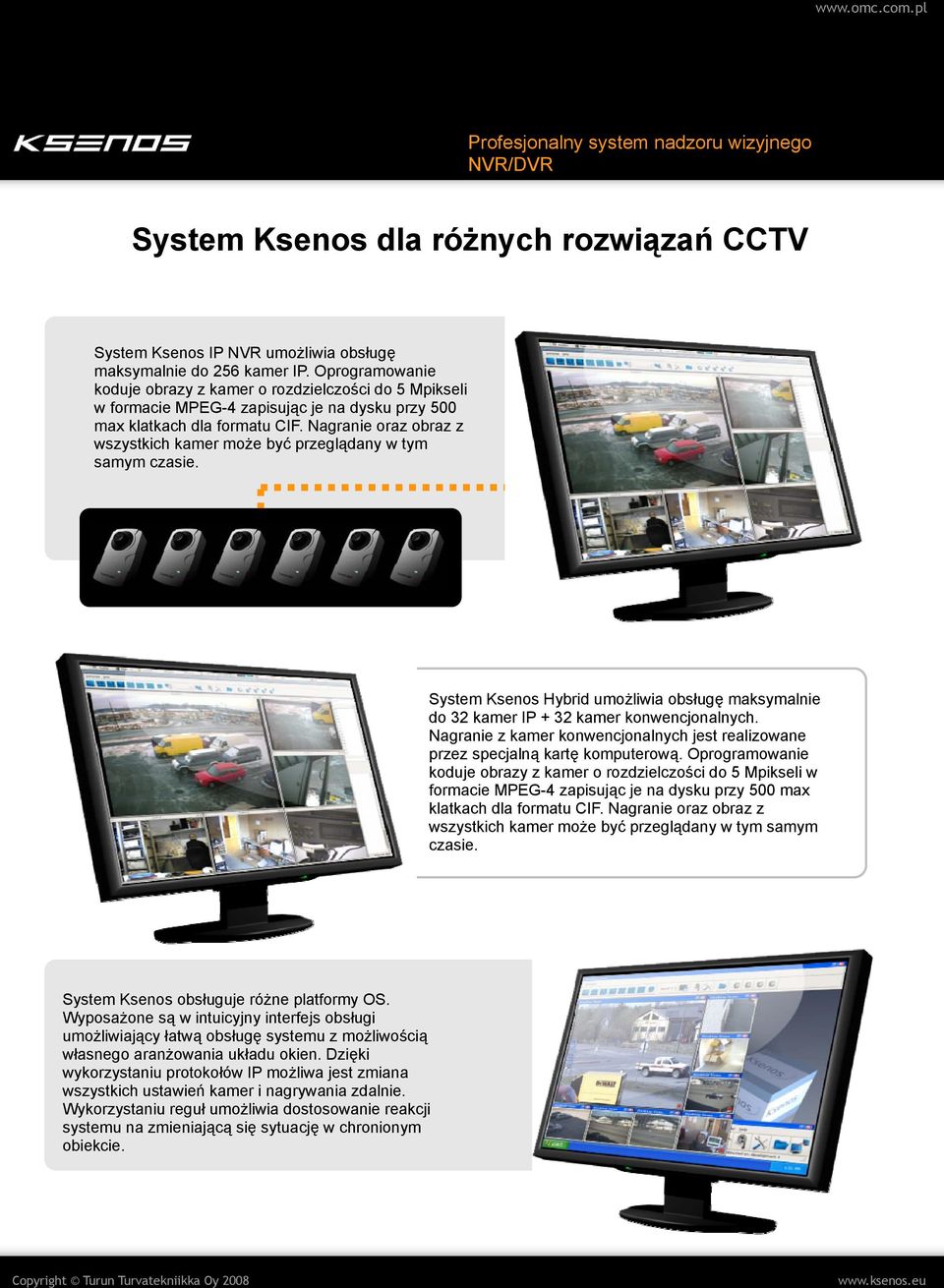 Nagranie oraz obraz z wszystkich kamer może być przeglądany w tym samym czasie. System Ksenos Hybrid umożliwia obsługę maksymalnie do 32 kamer IP + 32 kamer konwencjonalnych.