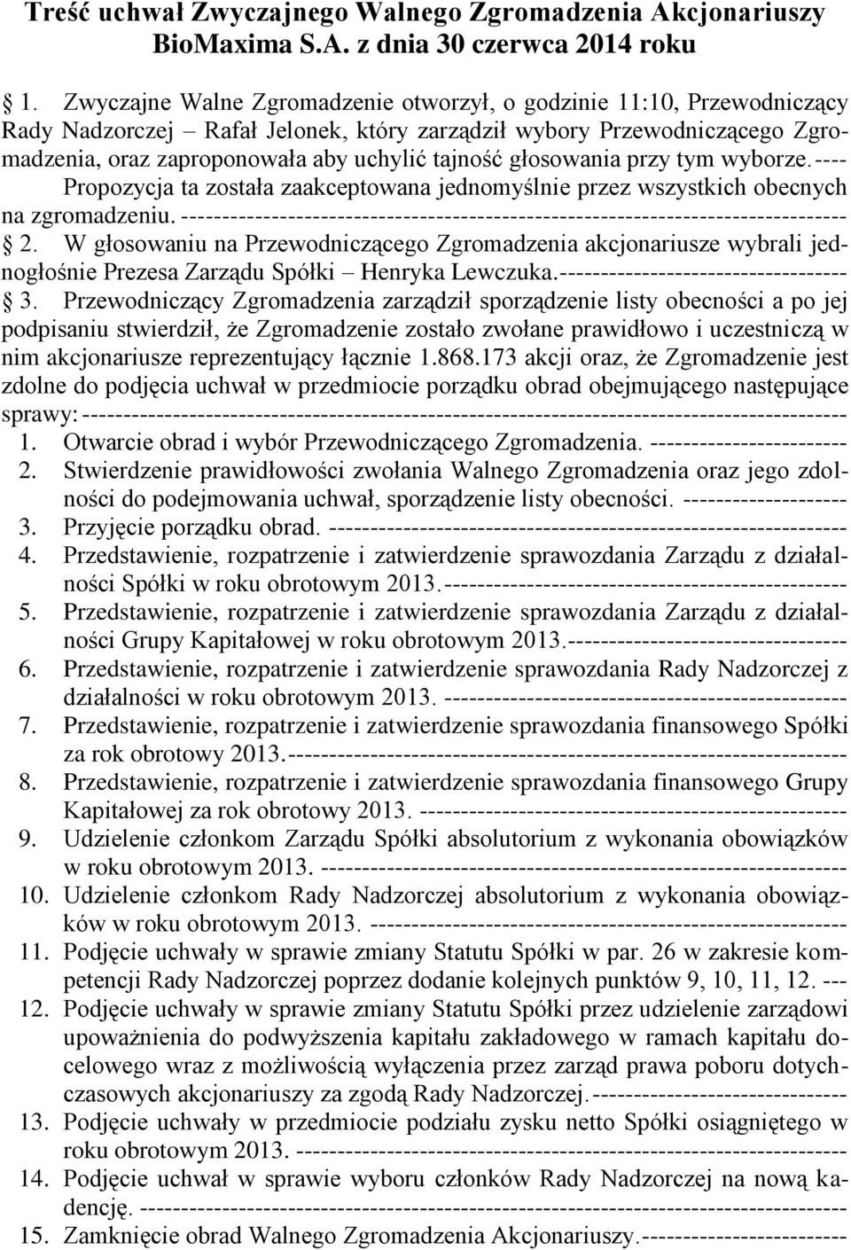 głosowania przy tym wyborze. ---- Propozycja ta została zaakceptowana jednomyślnie przez wszystkich obecnych na zgromadzeniu.