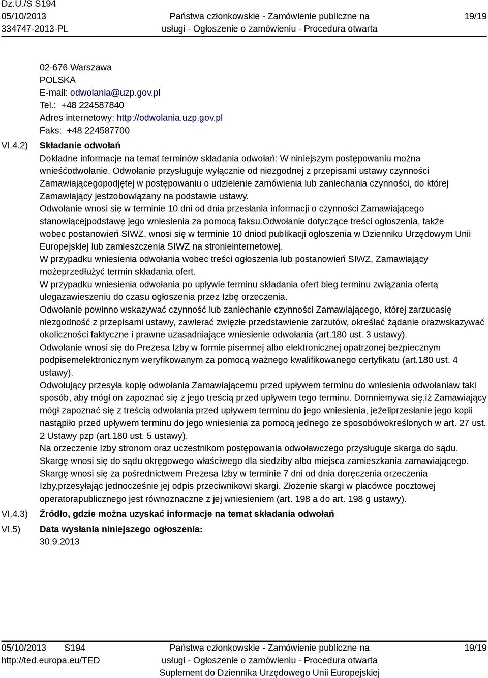 pl Faks: +48 224587700 Składanie odwołań Dokładne informacje na temat terminów składania odwołań: W niniejszym postępowaniu można wnieśćodwołanie.