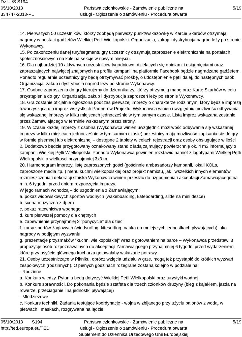 Po zakończeniu danej tury/segmentu gry uczestnicy otrzymują zaproszenie elektronicznie na portalach społecznościowych na kolejną sekcję w nowym miejscu. 16.