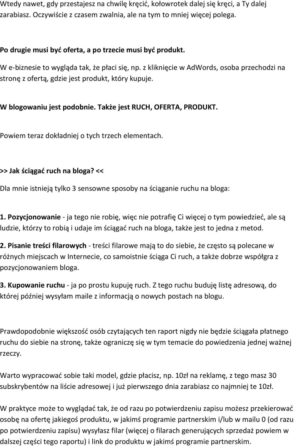 W blogowaniu jest podobnie. Także jest RUCH, OFERTA, PRODUKT. Powiem teraz dokładniej o tych trzech elementach. >> Jak ściągać ruch na bloga?