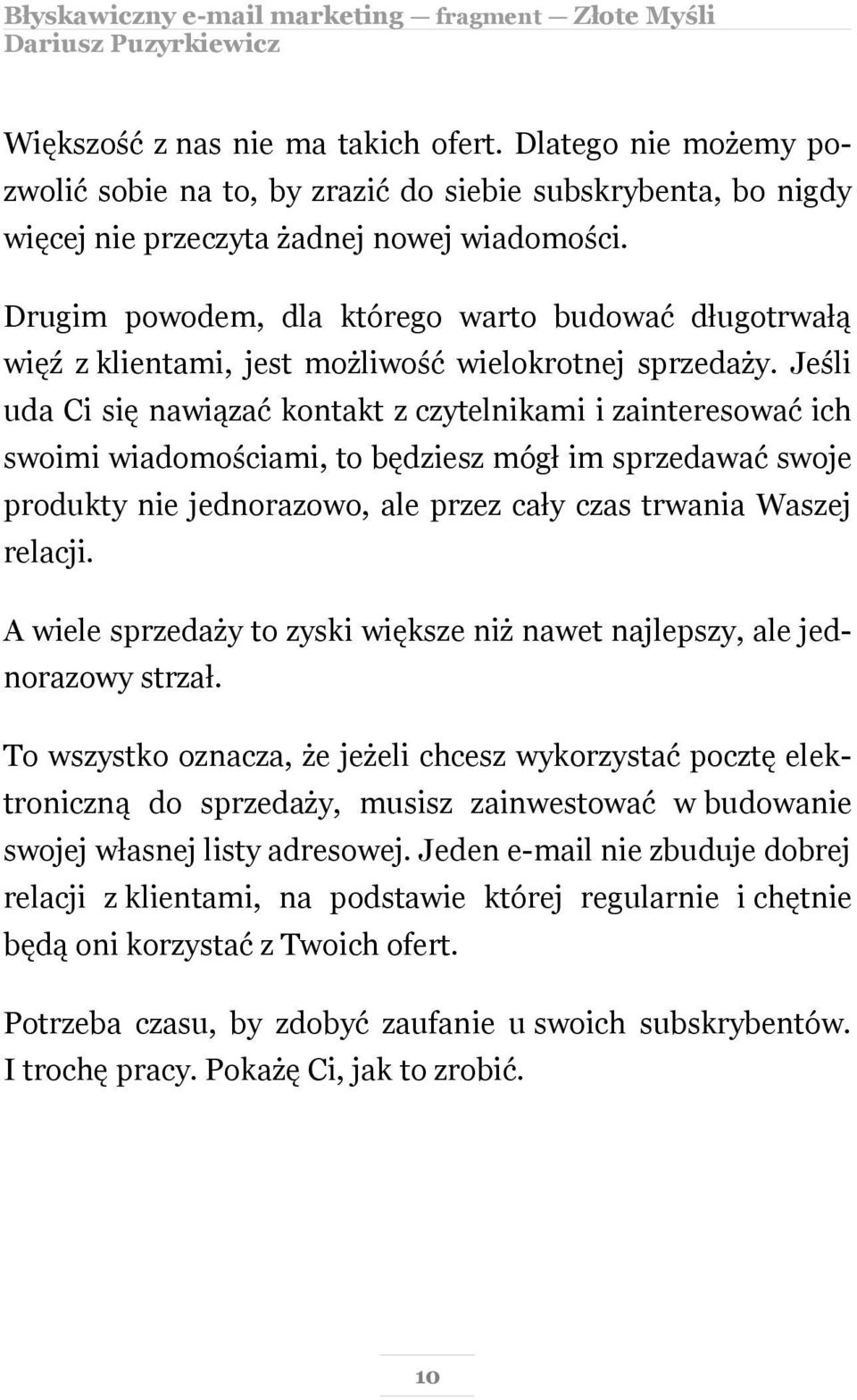 Jeśli uda Ci się nawiązać kontakt z czytelnikami i zainteresować ich swoimi wiadomościami, to będziesz mógł im sprzedawać swoje produkty nie jednorazowo, ale przez cały czas trwania Waszej relacji.