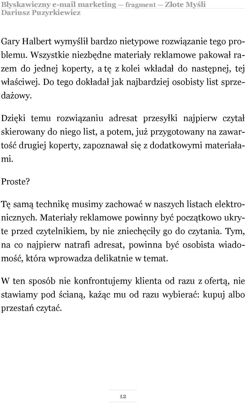 Dzięki temu rozwiązaniu adresat przesyłki najpierw czytał skierowany do niego list, a potem, już przygotowany na zawartość drugiej koperty, zapoznawał się z dodatkowymi materiałami. Proste?