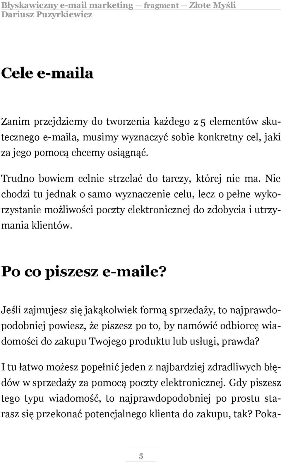 Po co piszesz e-maile? Jeśli zajmujesz się jakąkolwiek formą sprzedaży, to najprawdopodobniej powiesz, że piszesz po to, by namówić odbiorcę wiadomości do zakupu Twojego produktu lub usługi, prawda?