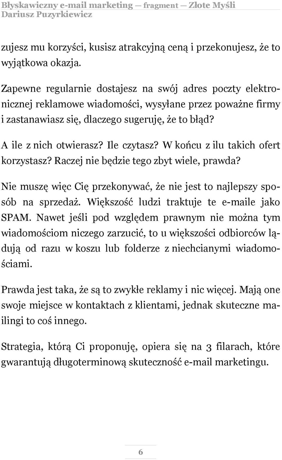 Ile czytasz? W końcu z ilu takich ofert korzystasz? Raczej nie będzie tego zbyt wiele, prawda? Nie muszę więc Cię przekonywać, że nie jest to najlepszy sposób na sprzedaż.