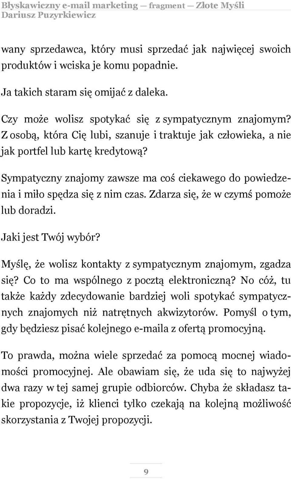 Zdarza się, że w czymś pomoże lub doradzi. Jaki jest Twój wybór? Myślę, że wolisz kontakty z sympatycznym znajomym, zgadza się? Co to ma wspólnego z pocztą elektroniczną?