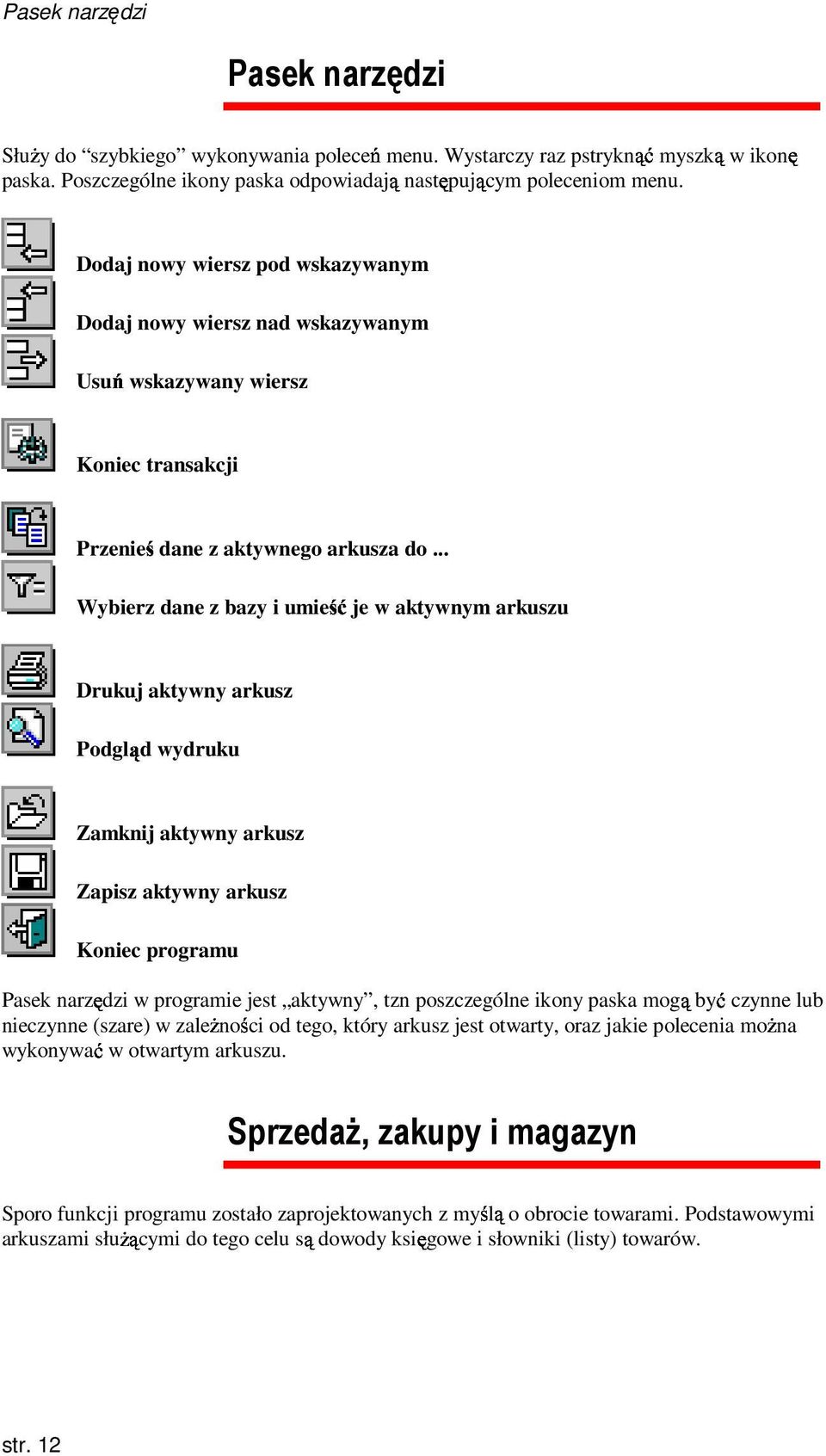 .. Koniec transakcji Wybierz dane z bazy i umieść je w aktywnym arkuszu Drukuj aktywny arkusz Podgląd wydruku Zamknij aktywny arkusz Zapisz aktywny arkusz Koniec programu Pasek narzędzi w programie