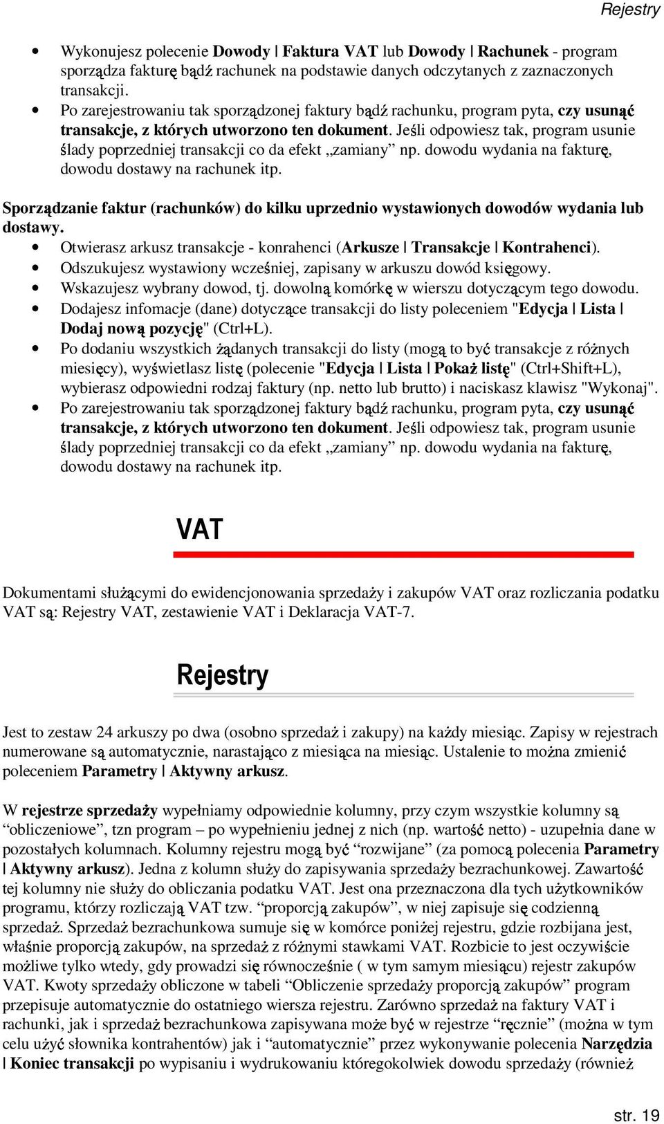 Jeśli odpowiesz tak, program usunie ślady poprzedniej transakcji co da efekt zamiany np. dowodu wydania na fakturę, dowodu dostawy na rachunek itp.