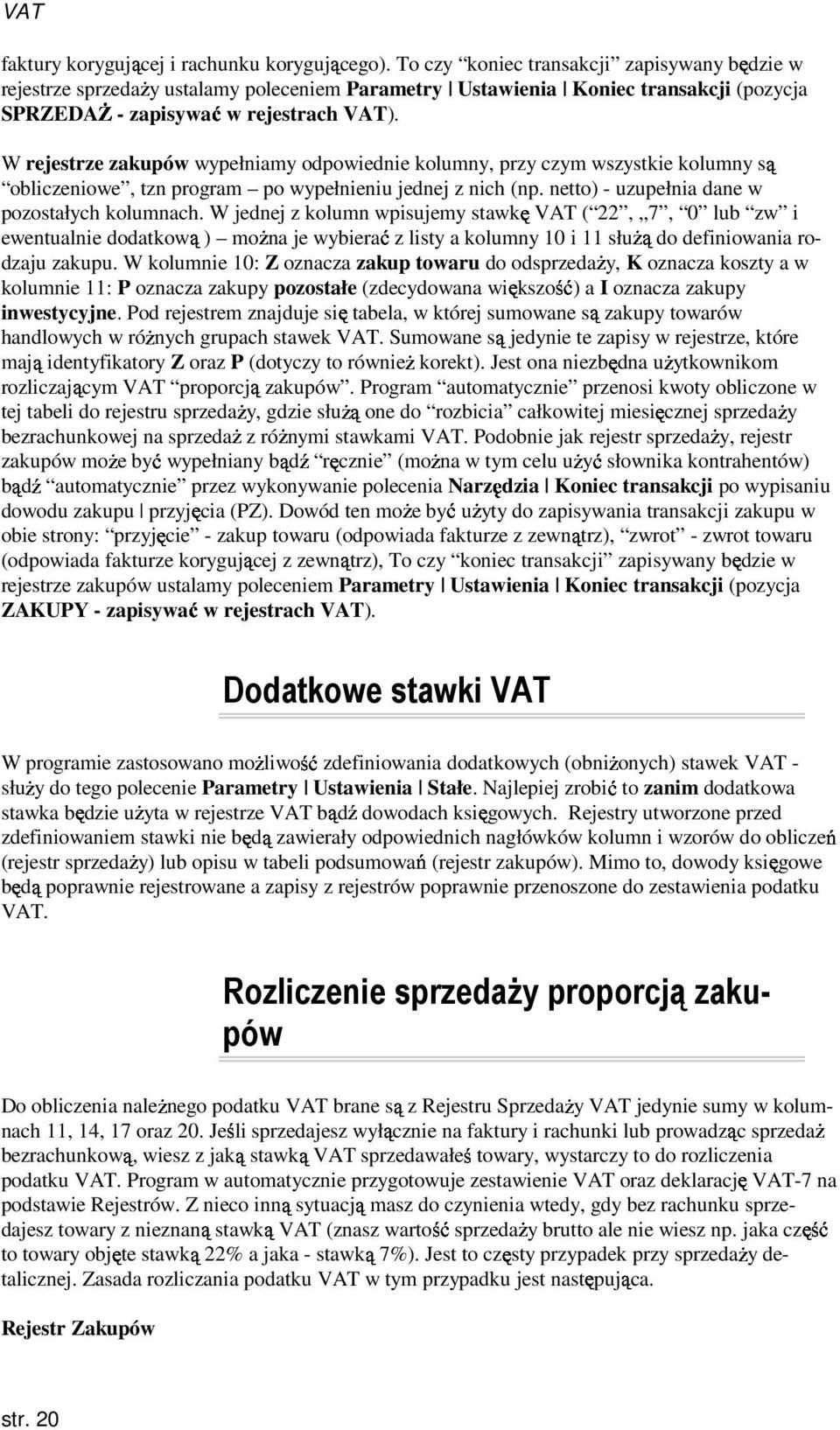 W rejestrze zakupów wypełniamy odpowiednie kolumny, przy czym wszystkie kolumny obliczeniowe, tzn program po wypełnieniu jednej z nich (np. netto) - uzupełnia dane w pozostałych kolumnach.