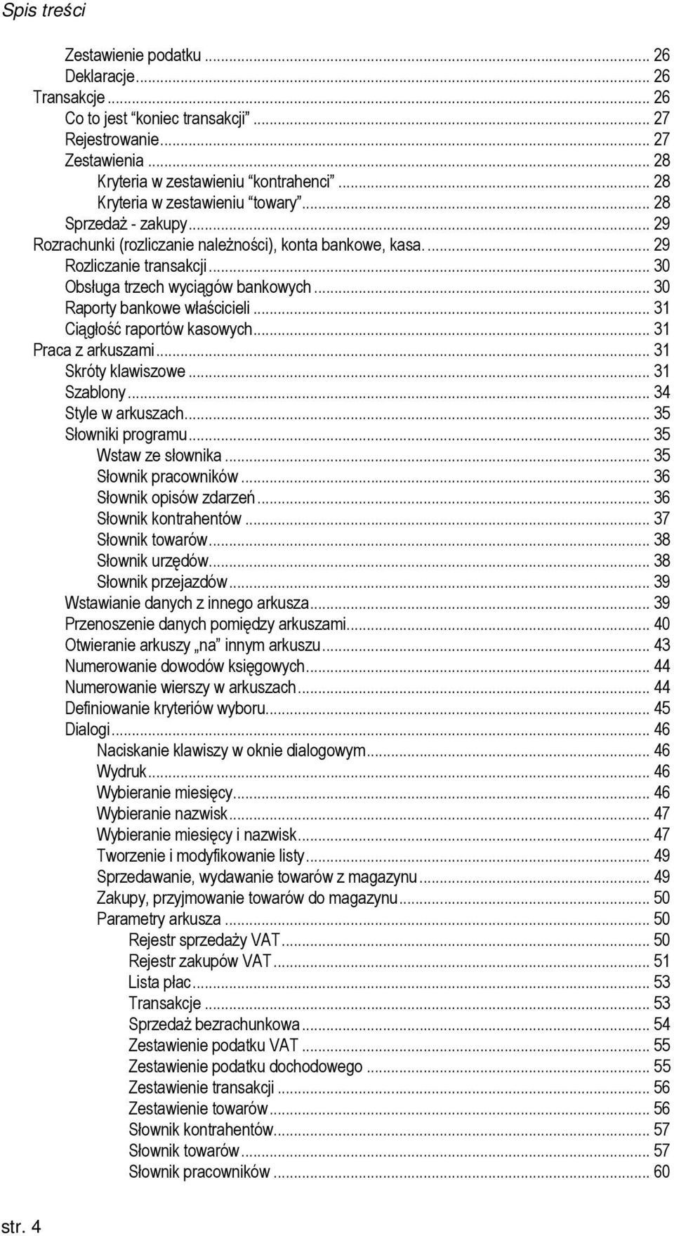 .. 30 Raporty bankowe właścicieli... 31 Ciągłość raportów kasowych... 31 Praca z arkuszami... 31 Skróty klawiszowe... 31 Szablony... 34 Style w arkuszach... 35 Słowniki programu... 35 Wstaw ze słownika.