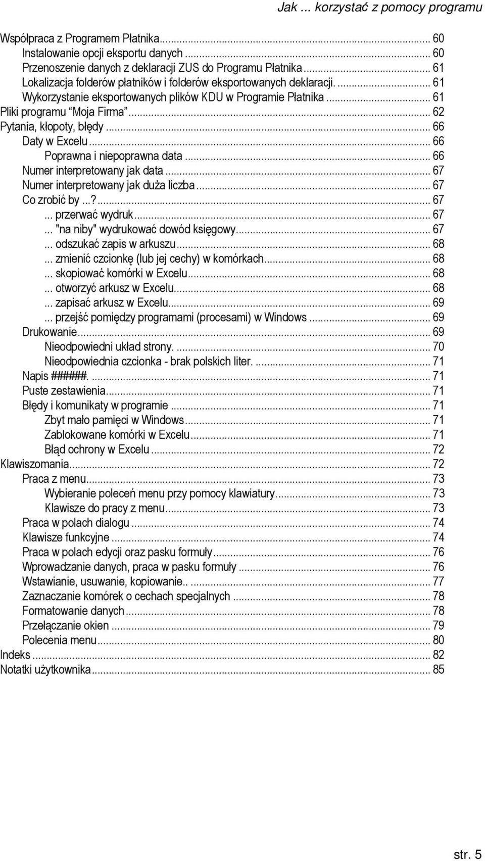 .. 62 Pytania, kłopoty, błędy... 66 Daty w Excelu... 66 Poprawna i niepoprawna data... 66 Numer interpretowany jak data... 67 Numer interpretowany jak duŝa liczba... 67 Co zrobić by...?... 67... przerwać wydruk.