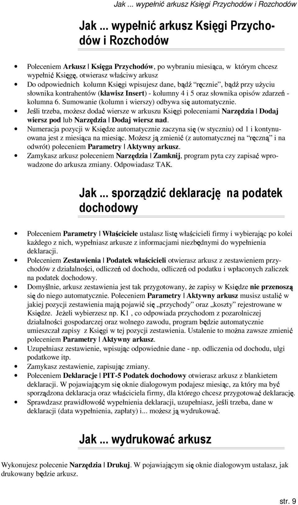 Księgi wpisujesz dane, ręcznie, przy uŝyciu słownika kontrahentów (klawisz Insert) - kolumny 4 i 5 oraz słownika opisów zdarzeń - kolumna 6. Sumowanie (kolumn i wierszy) odbywa się automatycznie.