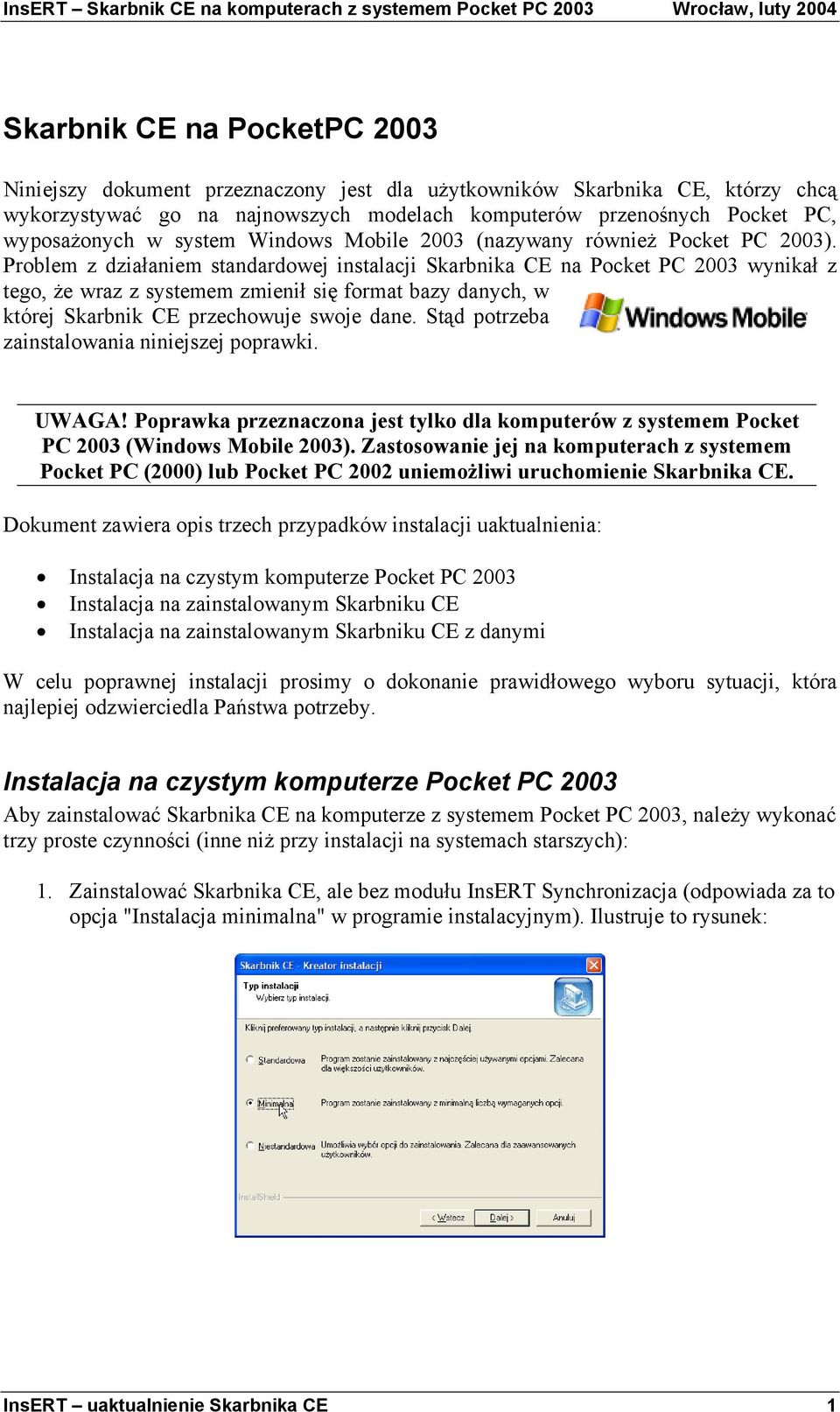 Problem z działaniem standardowej instalacji Skarbnika CE na Pocket PC 2003 wynikał z tego, Ŝe wraz z systemem zmienił się format bazy danych, w której Skarbnik CE przechowuje swoje dane.