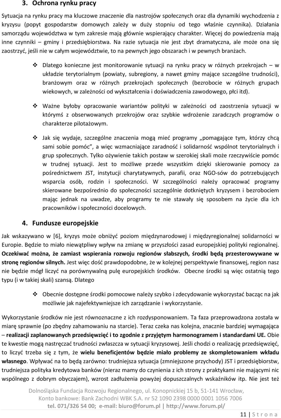 Na razie sytuacja nie jest zbyt dramatyczna, ale może ona się zaostrzyd, jeśli nie w całym województwie, to na pewnych jego obszarach i w pewnych branżach.