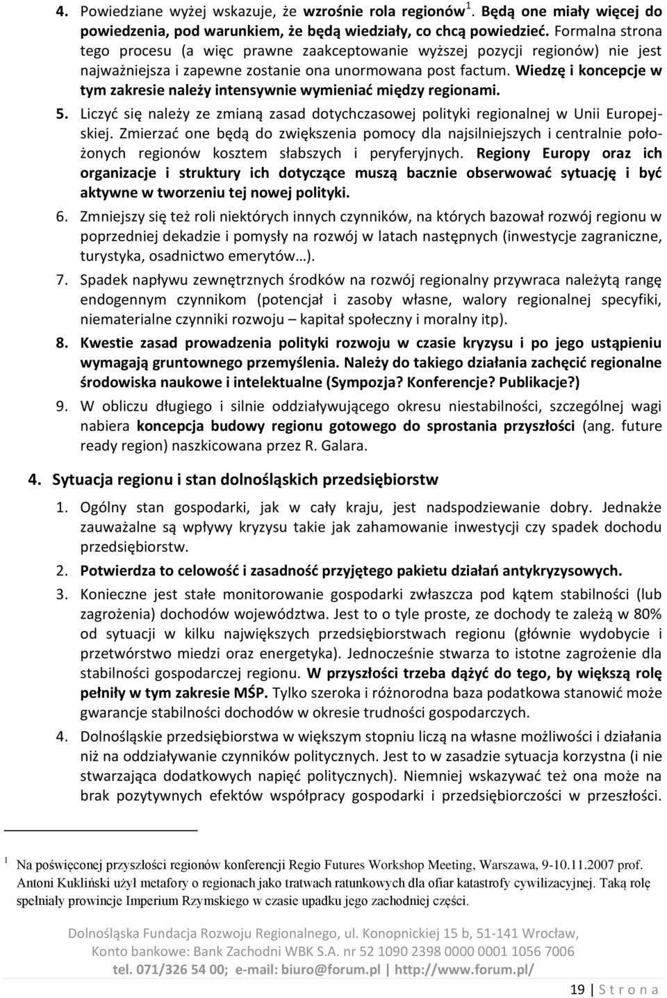 Wiedzę i koncepcje w tym zakresie należy intensywnie wymieniad między regionami. 5. Liczyd się należy ze zmianą zasad dotychczasowej polityki regionalnej w Unii Europejskiej.