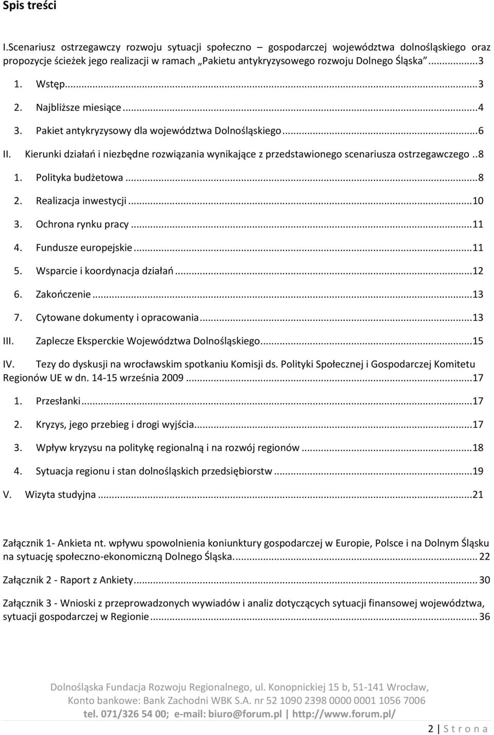 Wstęp... 3 2. Najbliższe miesiące... 4 3. Pakiet antykryzysowy dla województwa Dolnośląskiego... 6 II. Kierunki działao i niezbędne rozwiązania wynikające z przedstawionego scenariusza ostrzegawczego.