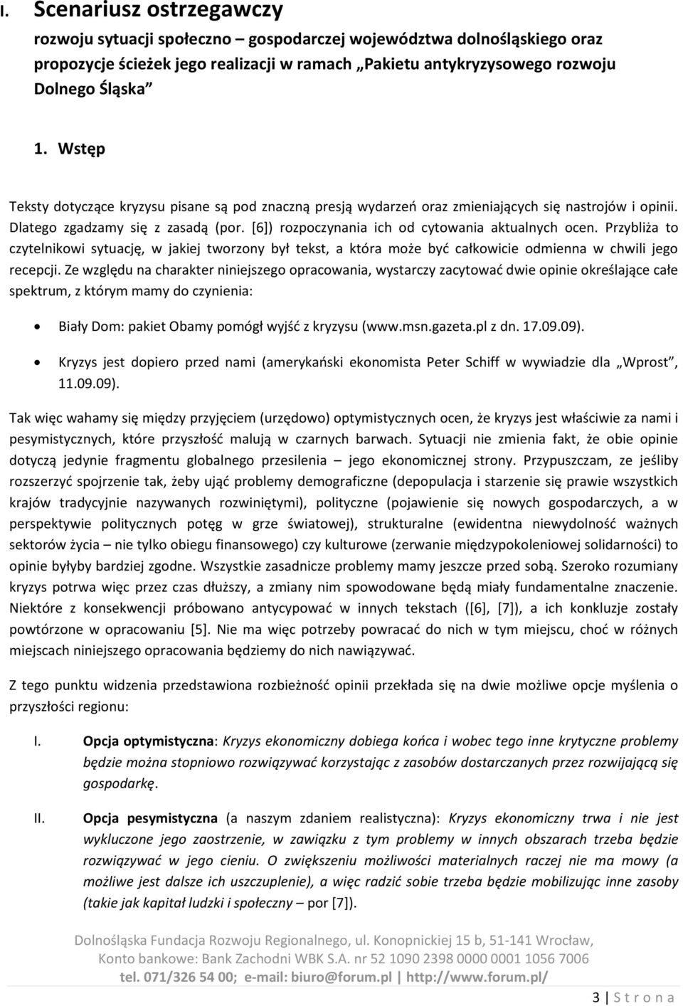 Przybliża to czytelnikowi sytuację, w jakiej tworzony był tekst, a która może byd całkowicie odmienna w chwili jego recepcji.