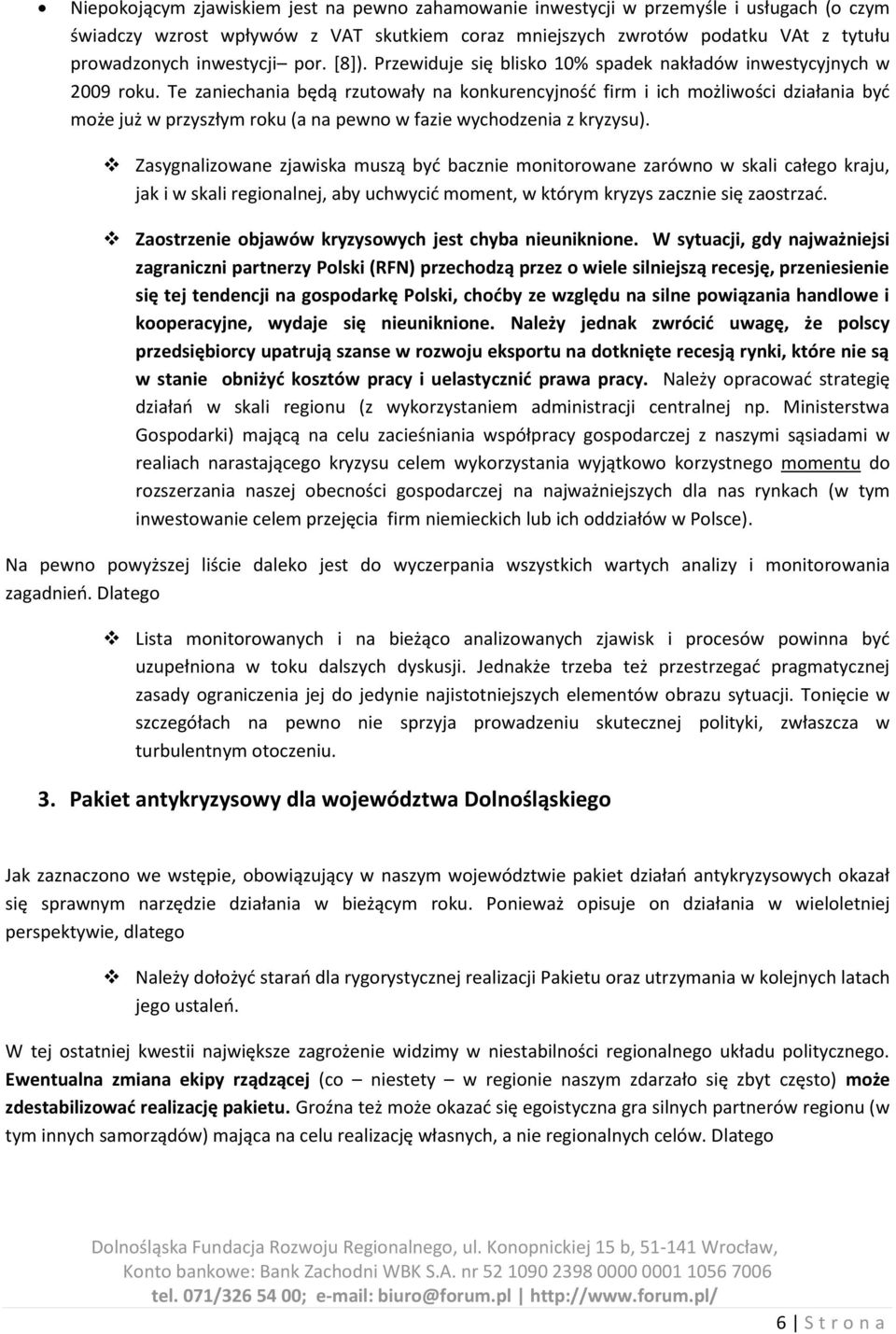 Te zaniechania będą rzutowały na konkurencyjnośd firm i ich możliwości działania byd może już w przyszłym roku (a na pewno w fazie wychodzenia z kryzysu).