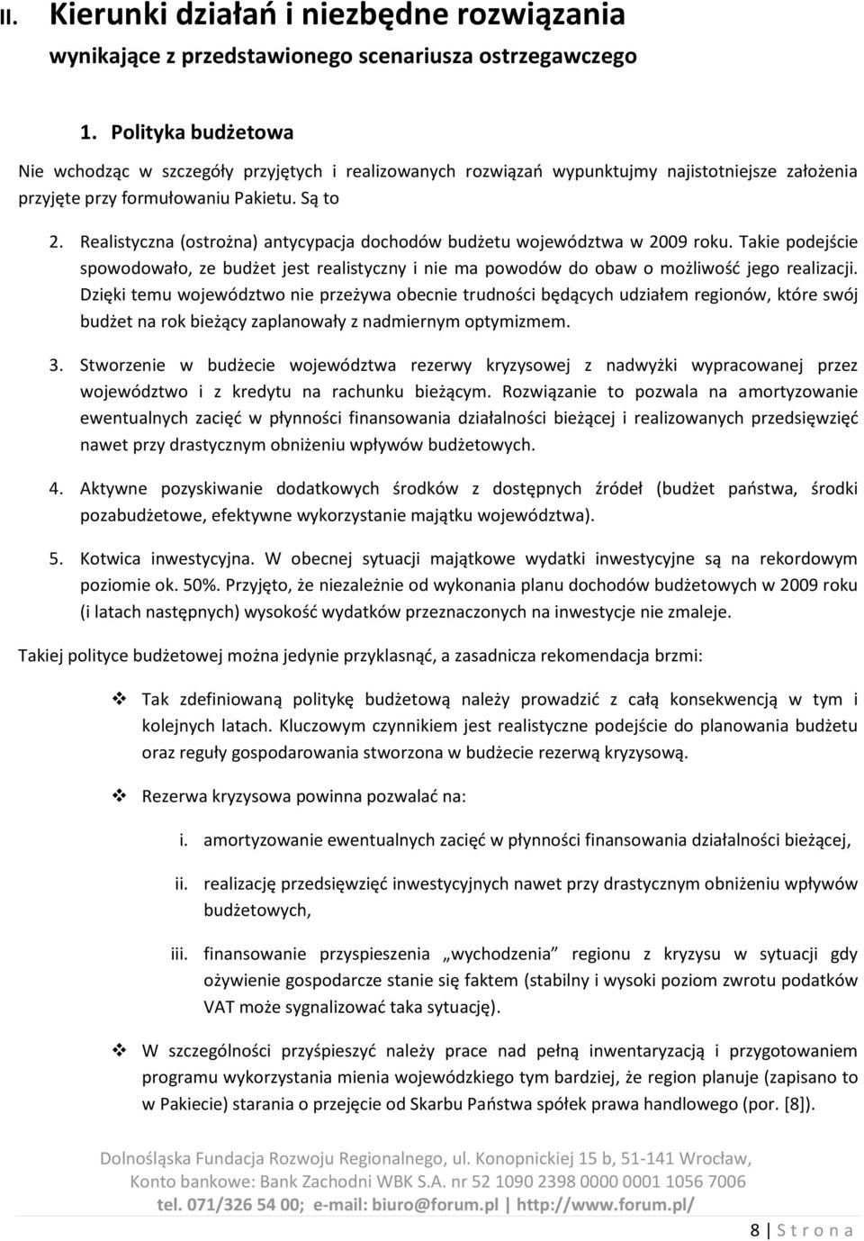 Realistyczna (ostrożna) antycypacja dochodów budżetu województwa w 2009 roku. Takie podejście spowodowało, ze budżet jest realistyczny i nie ma powodów do obaw o możliwośd jego realizacji.