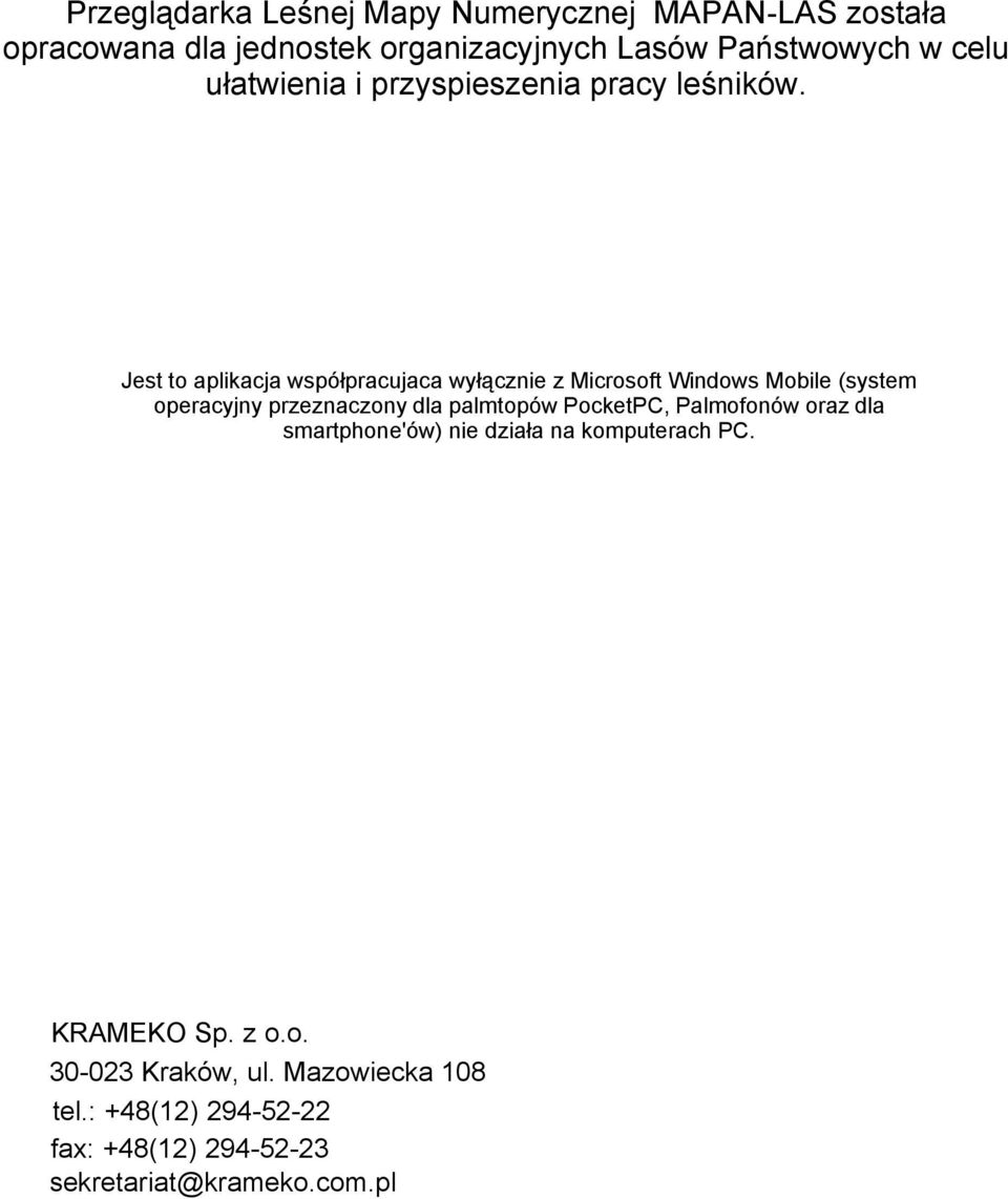 Jest to aplikacja współpracujaca wyłącznie z Microsoft Windows Mobile (system operacyjny przeznaczony dla palmtopów