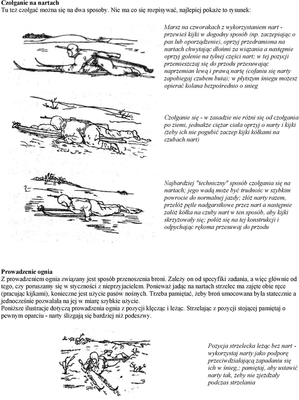 przesuwając naprzemian lewą i prawą nartę (cofaniu się narty zapobiegaj czubem buta); w płytszym śniegu moŝesz opierać kolana bezpośrednio o snieg Czołganie się - w zasadzie nie róŝni się od