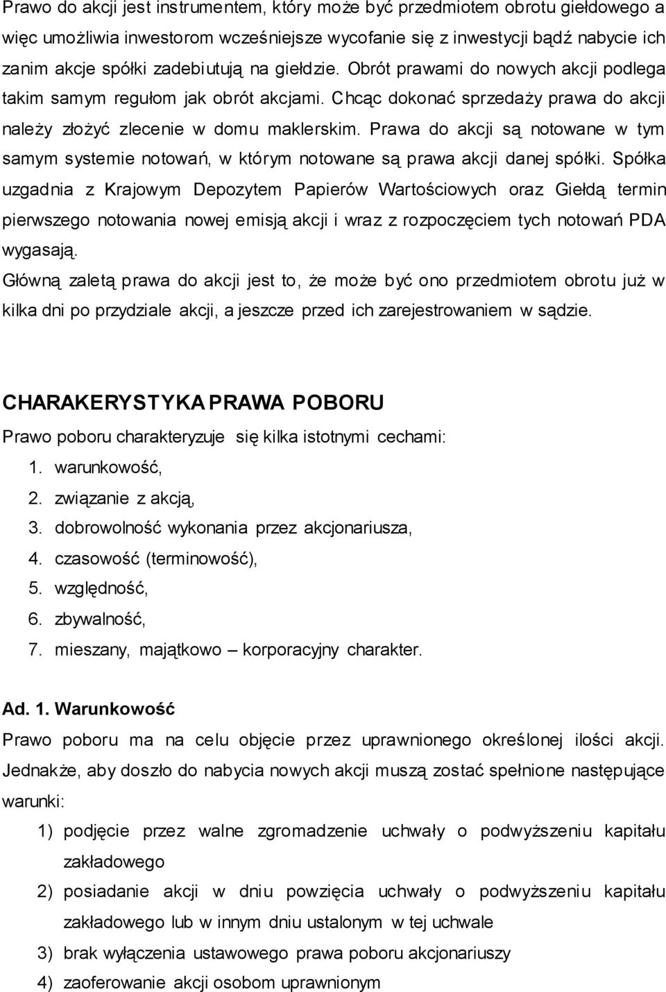 Prawa do akcji są notowane w tym samym systemie notowań, w którym notowane są prawa akcji danej spółki.