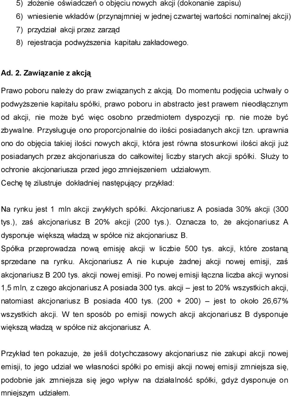 Do momentu podjęcia uchwały o podwyższenie kapitału spółki, prawo poboru in abstracto jest prawem nieodłącznym od akcji, nie może być więc osobno przedmiotem dyspozycji np. nie może być zbywalne.