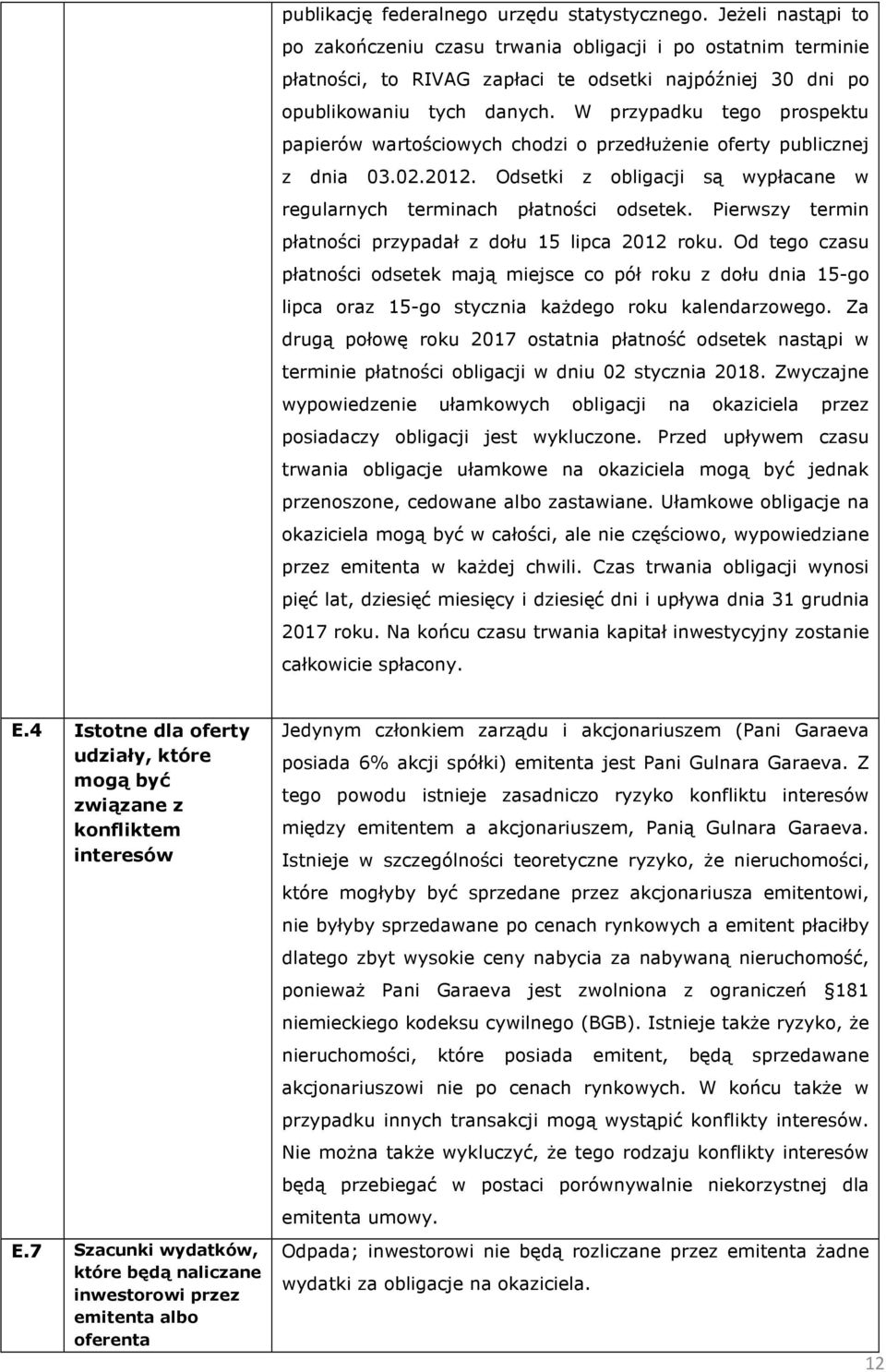 W przypadku tego prospektu papierów wartościowych chodzi o przedłuŝenie oferty publicznej z dnia 03.02.2012. Odsetki z obligacji są wypłacane w regularnych terminach płatności odsetek.