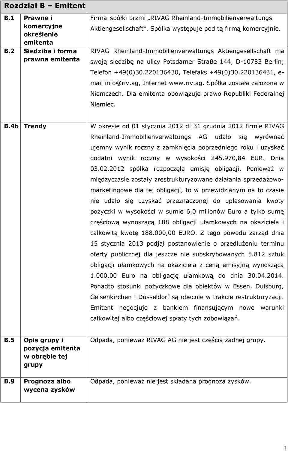 220136430, Telefaks +49(0)30.220136431, e- mail info@riv.ag, Internet www.riv.ag. Spółka została załoŝona w Niemczech. Dla emitenta obowiązuje prawo Republiki Federalnej Niemiec. B.