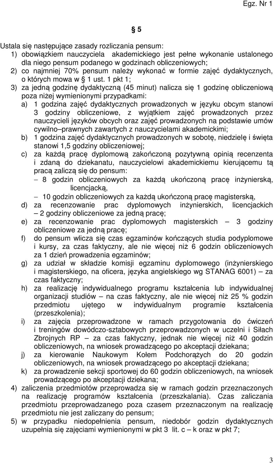 1 pkt 1; 3) za jedną godzinę dydaktyczną (45 minut) nalicza się 1 godzinę obliczeniową poza niżej wymienionymi przypadkami: a) 1 godzina zajęć dydaktycznych prowadzonych w języku obcym stanowi 3