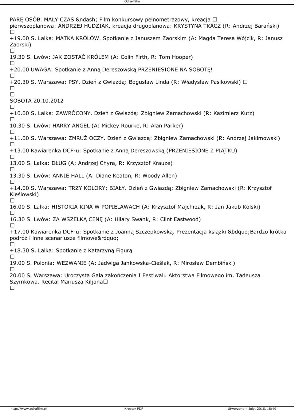 00 UWAGA: Spotkanie z Anną Dereszowską PRZENIESIONE NA SOBOTĘ! +20.30 S. Warszawa: PSY. Dzień z Gwiazdą: Bogusław Linda (R: Władysław Pasikowski) SOBOTA 20.10.2012 +10.00 S. Lalka: ZAWRÓCONY.