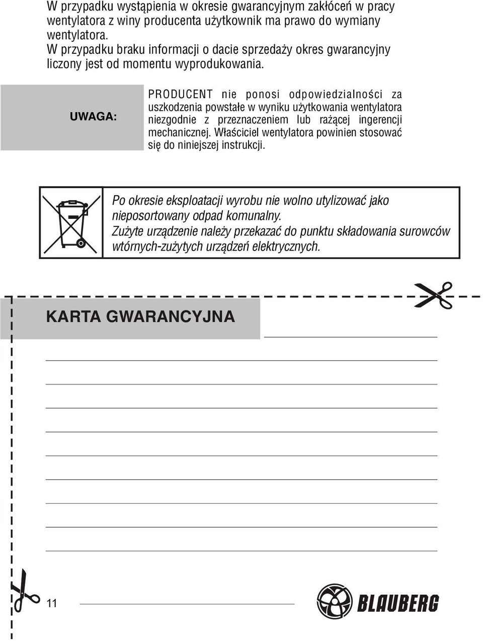 UWAGA: PRODUCENT nie ponosi odpowiedzialnoœci za uszkodzenia powsta³e w wyniku u ytkowania wentylatora niezgodnie z przeznaczeniem lub ra ¹cej ingerencji mechanicznej.