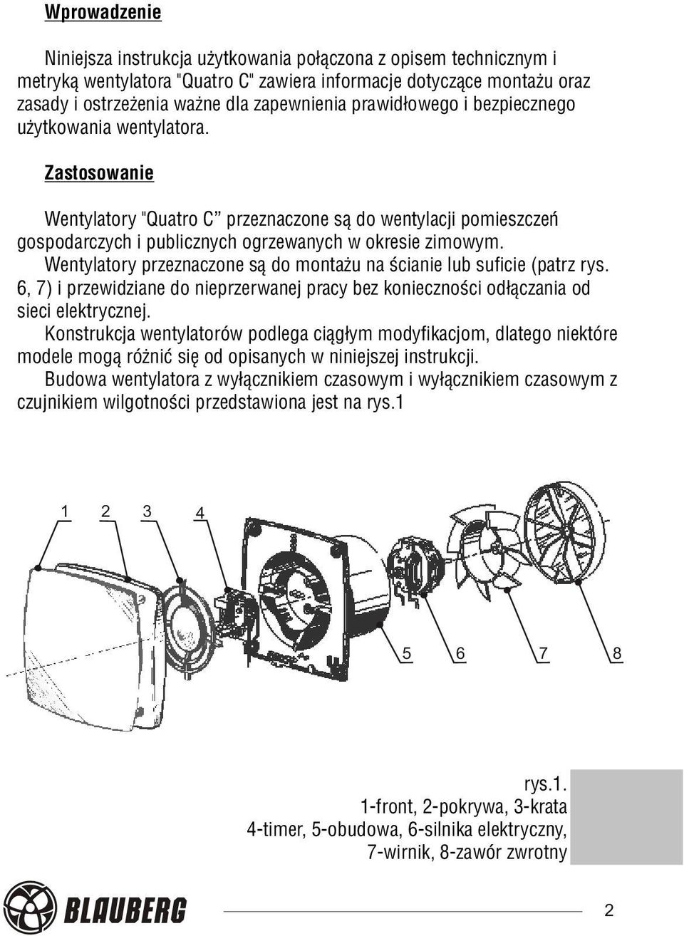 Wentylatory przeznaczone s¹ do monta u na œcianie lub suficie (patrz rys. 6, 7) i przewidziane do nieprzerwanej pracy bez koniecznoœci od³¹czania od sieci elektrycznej.