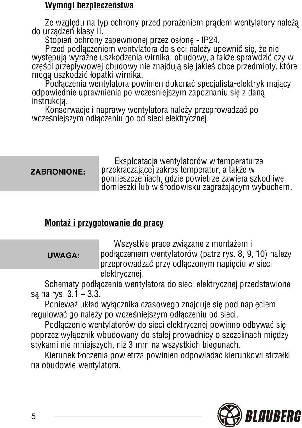 przedmioty, które mog¹ uszkodziæ ³opatki wirnika. Pod³¹czenia wentylatora powinien dokonaæ specjalista-elektryk maj¹cy odpowiednie uprawnienia po wczeœniejszym zapoznaniu siê z dan¹ instrukcj¹.