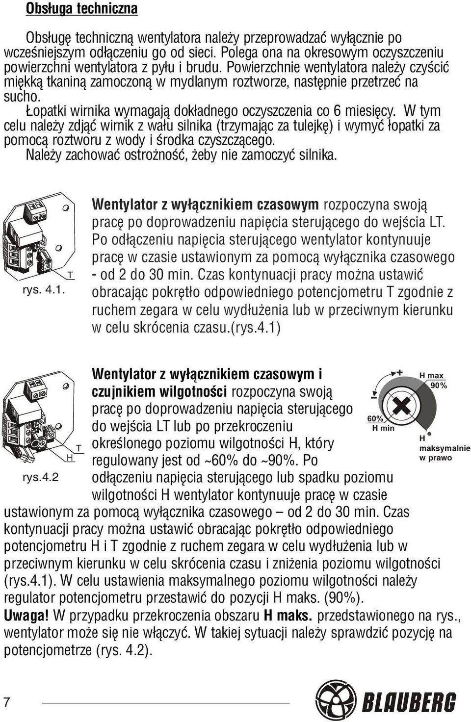 W tym celu nale y zdj¹æ wirnik z wa³u silnika (trzymaj¹c za tulejkê) i wymyæ ³opatki za pomoc¹ roztworu z wody i œrodka czyszcz¹cego. Nale y zachowaæ ostro noœæ, eby nie zamoczyæ silnika. T rys. 4.1.