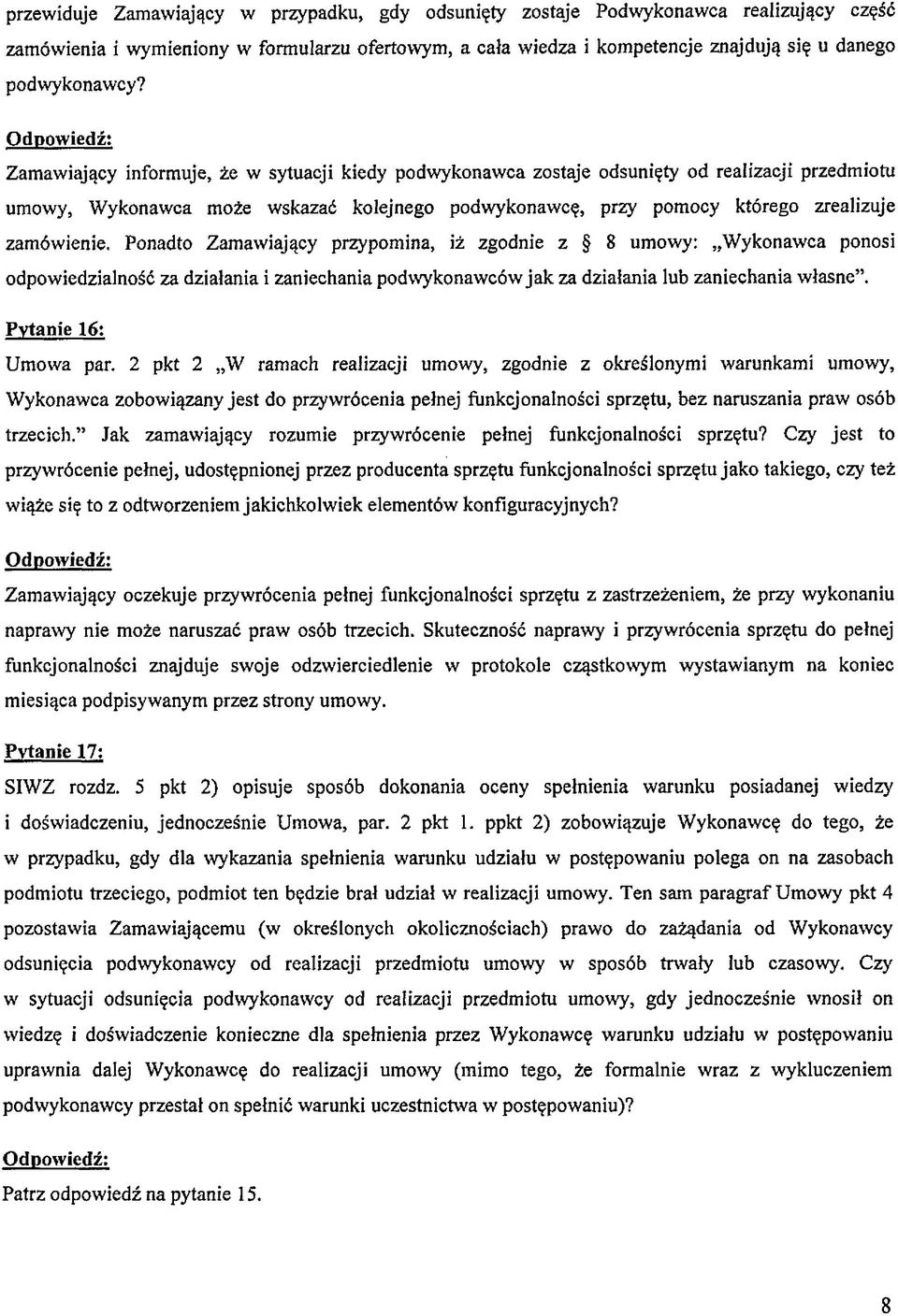 Ponadto Zamawiający przypomina, iż zgodnie z 8 umowy: Wykonawca ponosi odpowiedzialność za działania i zaniechania podwykonawców jak za działania lub zaniechania własne. Pytanie 16: Umowa par.