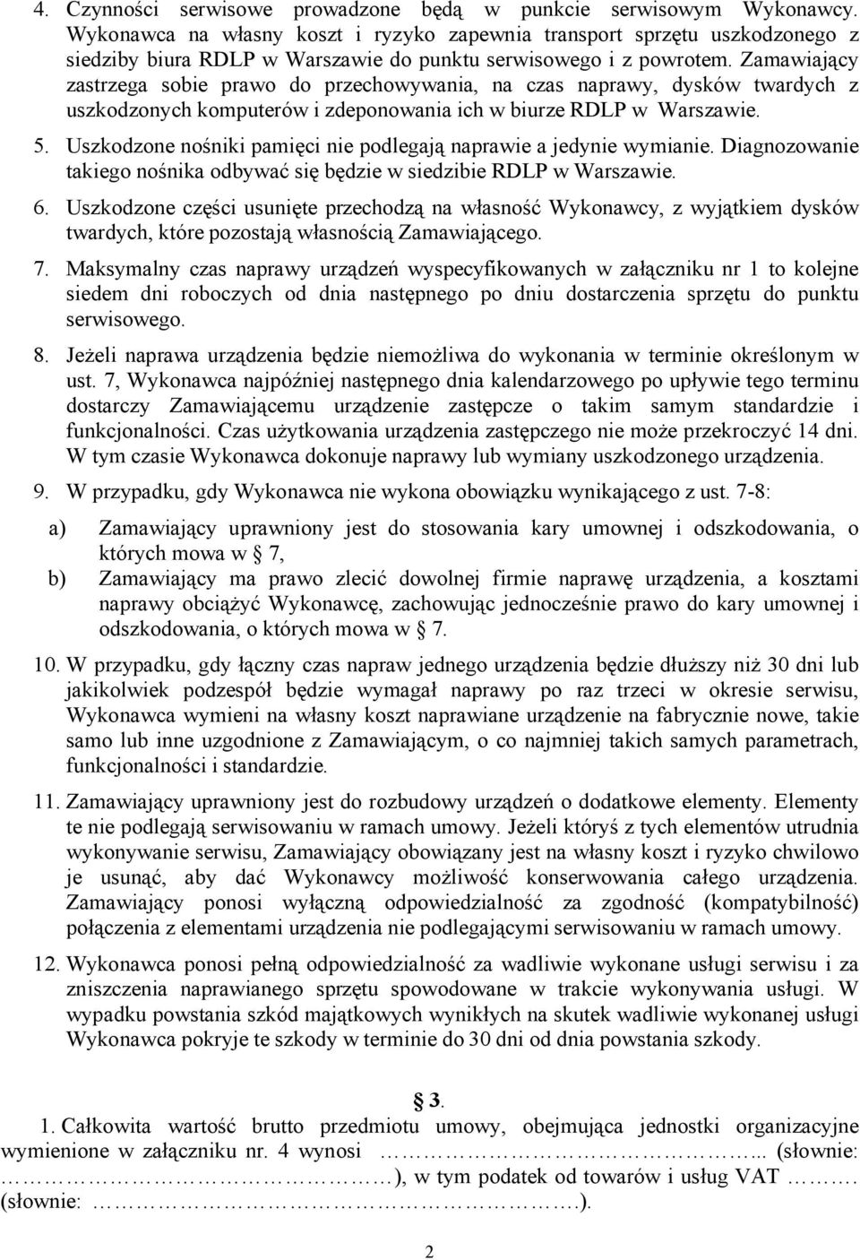 Zamawiający zastrzega sobie prawo do przechowywania, na czas naprawy, dysków twardych z uszkodzonych komputerów i zdeponowania ich w biurze RDLP w Warszawie. 5.