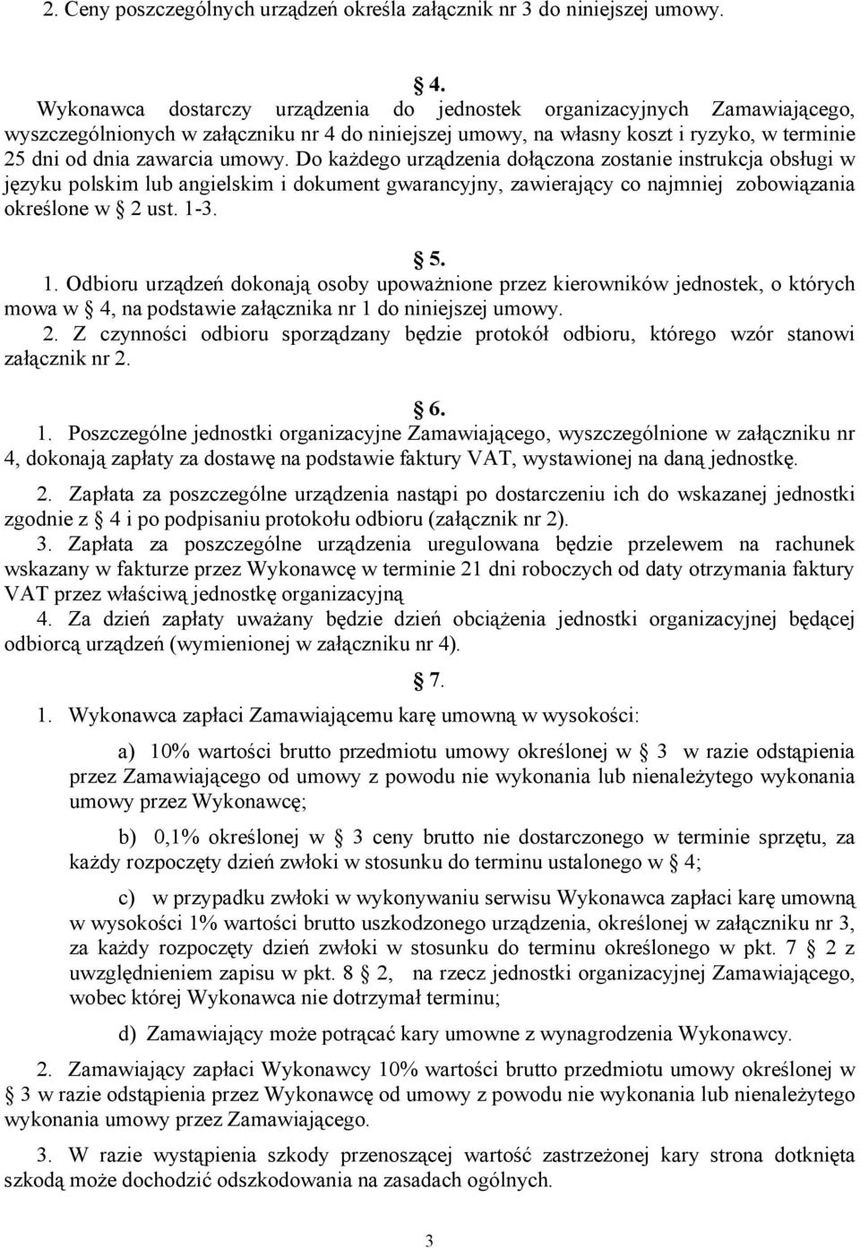 Do każdego urządzenia dołączona zostanie instrukcja obsługi w języku polskim lub angielskim i dokument gwarancyjny, zawierający co najmniej zobowiązania określone w 2 ust. 1-